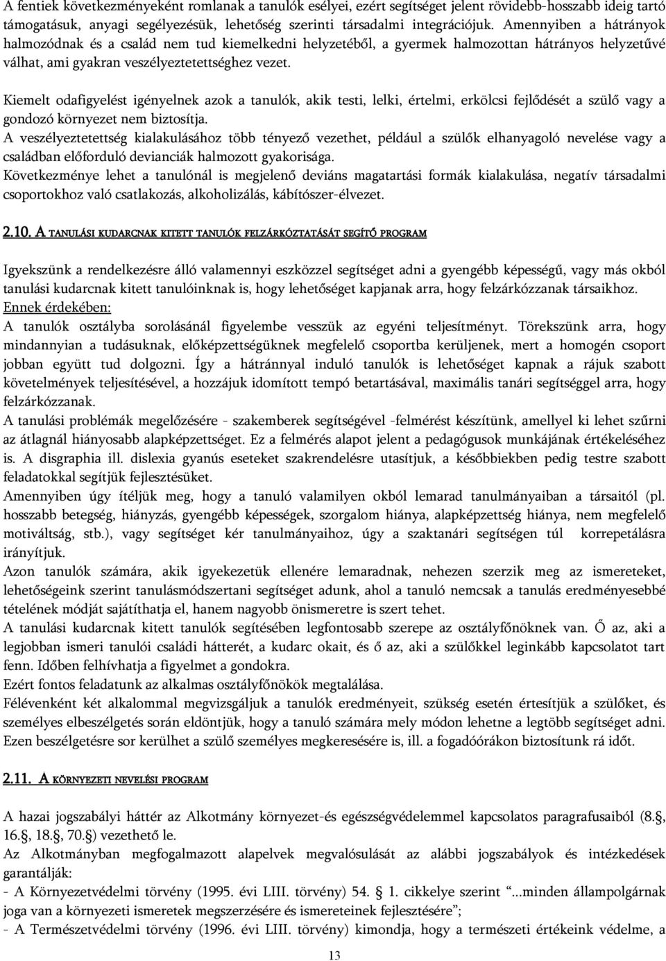 Kiemelt odafigyelést igényelnek azok a tanulók, akik testi, lelki, értelmi, erkölcsi fejlődését a szülő vagy a gondozó környezet nem biztosítja.