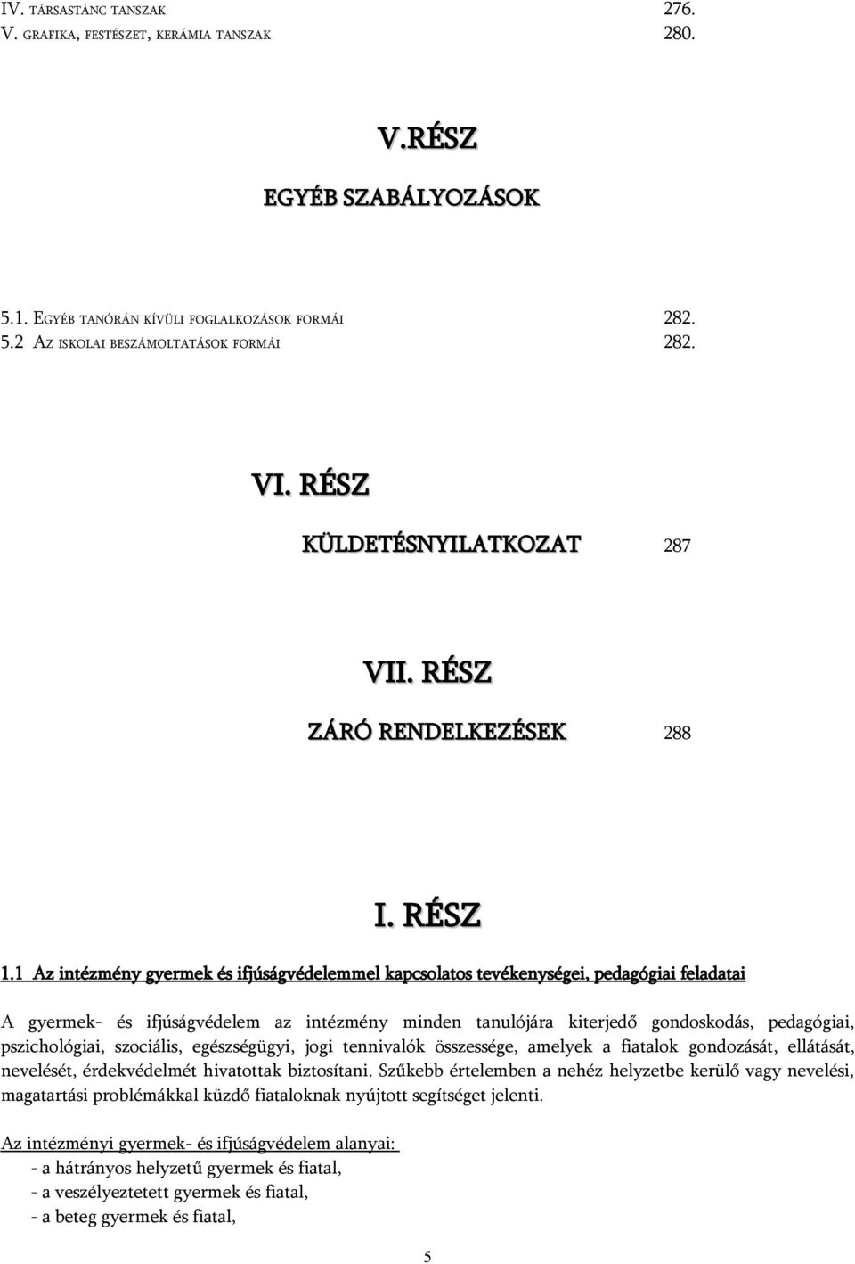 1 Az intézmény gyermek és ifjúságvédelemmel kapcsolatos tevékenységei, pedagógiai feladatai A gyermek- és ifjúságvédelem az intézmény minden tanulójára kiterjedő gondoskodás, pedagógiai,