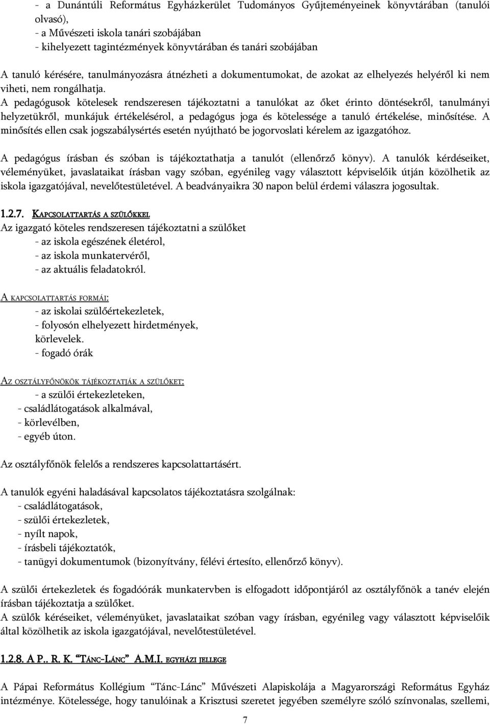 A pedagógusok kötelesek rendszeresen tájékoztatni a tanulókat az őket érinto döntésekről, tanulmányi helyzetükről, munkájuk értékelésérol, a pedagógus joga és kötelessége a tanuló értékelése,