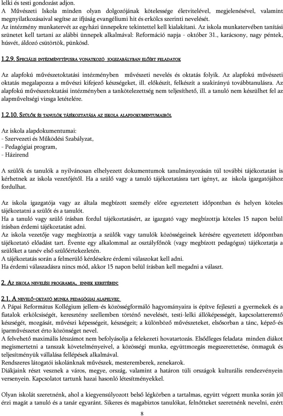Az intézmény munkatervét az egyházi ünnepekre tekintettel kell kialakítani. Az iskola munkatervében tanítási szünetet kell tartani az alábbi ünnepek alkalmával: Reformáció napja - október 31.