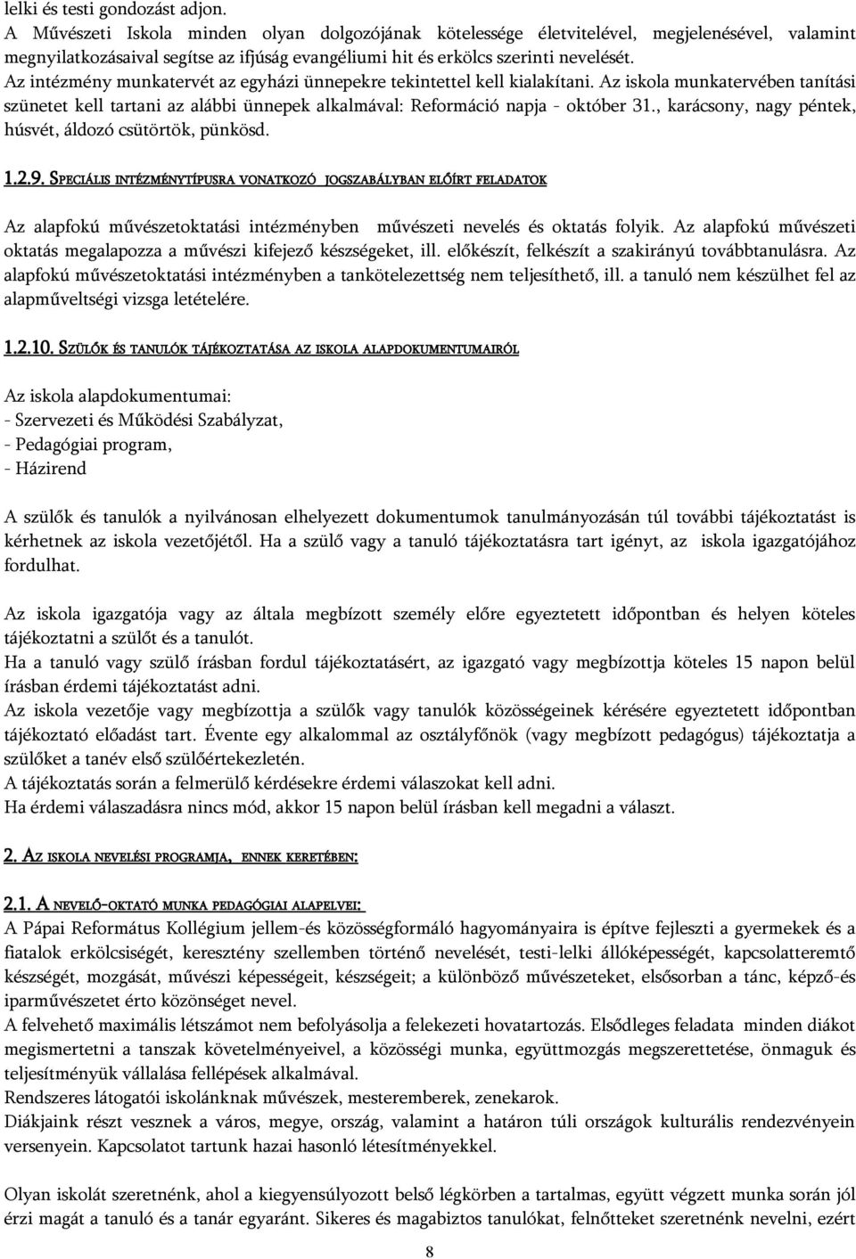 Az intézmény munkatervét az egyházi ünnepekre tekintettel kell kialakítani. Az iskola munkatervében tanítási szünetet kell tartani az alábbi ünnepek alkalmával: Reformáció napja - október 31.