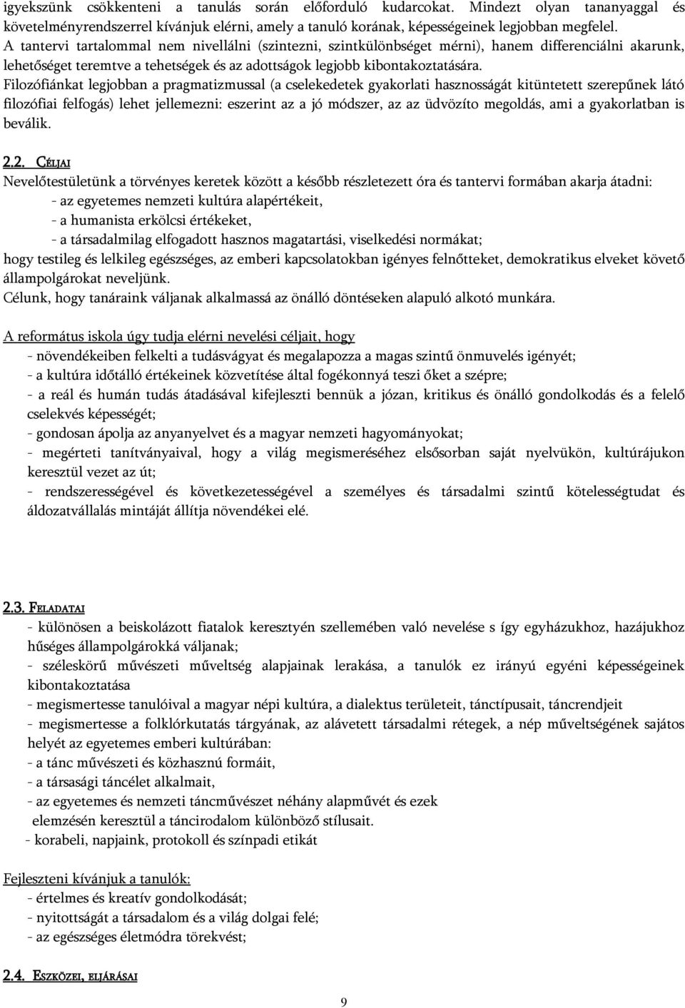 Filozófiánkat legjobban a pragmatizmussal (a cselekedetek gyakorlati hasznosságát kitüntetett szerepűnek látó filozófiai felfogás) lehet jellemezni: eszerint az a jó módszer, az az üdvözíto megoldás,