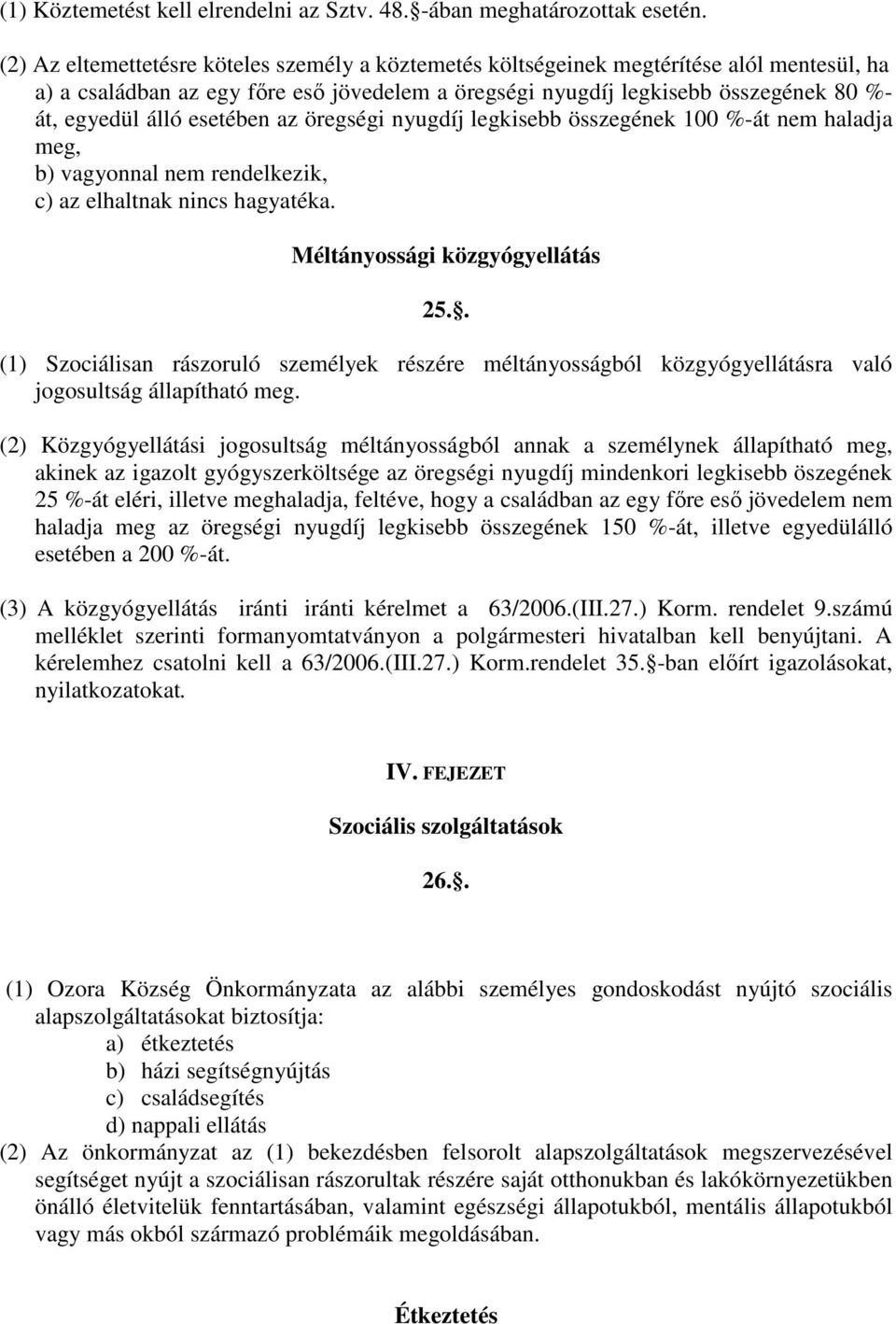 esetében az öregségi nyugdíj legkisebb összegének 100 %-át nem haladja meg, b) vagyonnal nem rendelkezik, c) az elhaltnak nincs hagyatéka. Méltányossági közgyógyellátás 25.