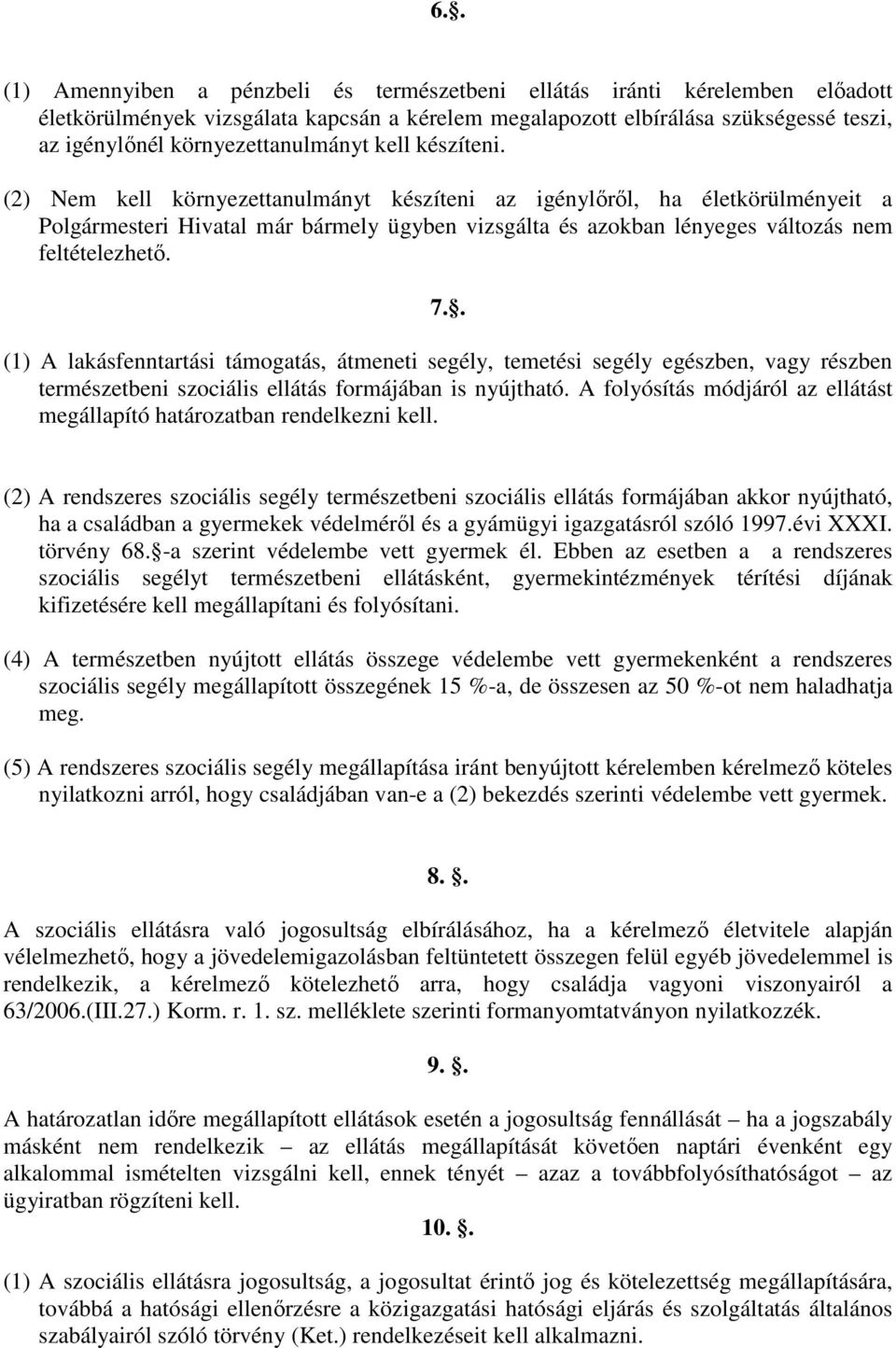 (2) Nem kell környezettanulmányt készíteni az igénylırıl, ha életkörülményeit a Polgármesteri Hivatal már bármely ügyben vizsgálta és azokban lényeges változás nem feltételezhetı. 7.