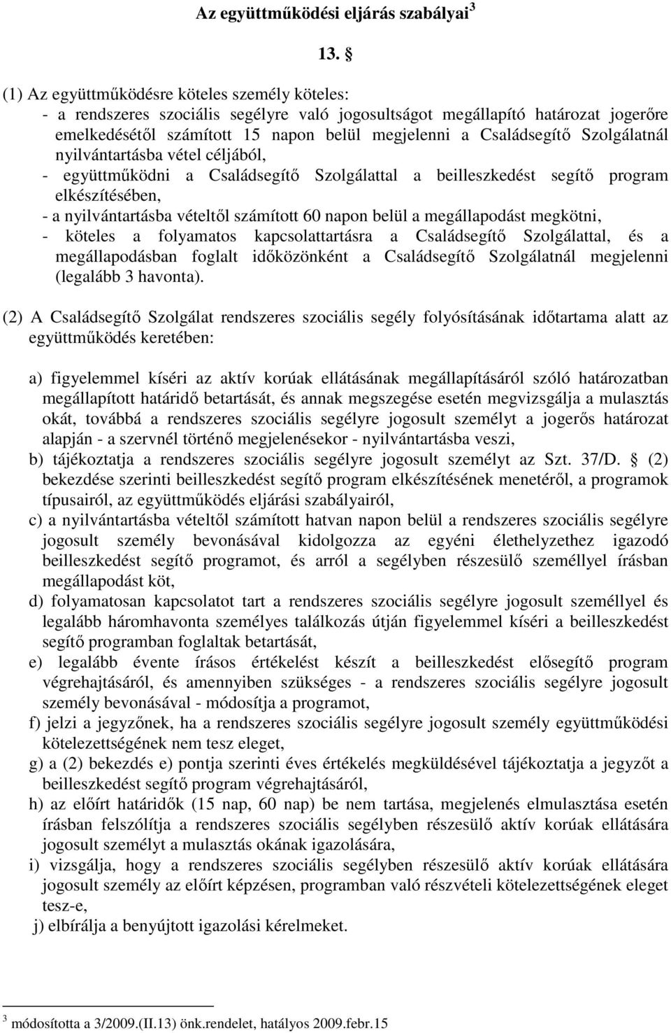 Szolgálatnál nyilvántartásba vétel céljából, - együttmőködni a Családsegítı Szolgálattal a beilleszkedést segítı program elkészítésében, - a nyilvántartásba vételtıl számított 60 napon belül a