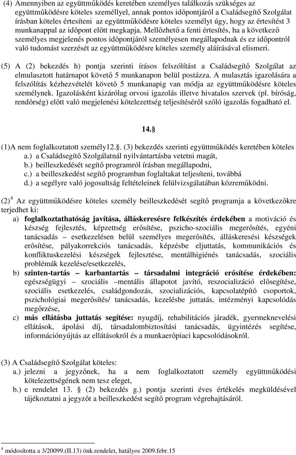 Mellızhetı a fenti értesítés, ha a következı személyes megjelenés pontos idıpontjáról személyesen megállapodnak és ez idıpontról való tudomást szerzését az együttmőködésre köteles személy aláírásával