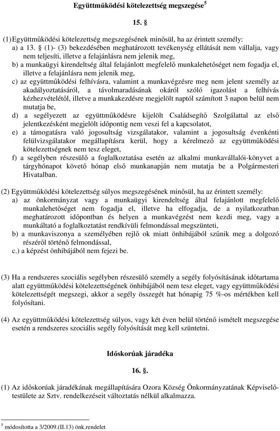 munkalehetıséget nem fogadja el, illetve a felajánlásra nem jelenik meg, c) az együttmőködési felhívásra, valamint a munkavégzésre meg nem jelent személy az akadályoztatásáról, a távolmaradásának