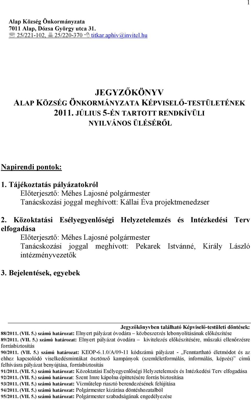 Közoktatási Esélyegyenlıségi Helyzetelemzés és Intézkedési Terv elfogadása Elıterjesztı: Méhes Lajosné polgármester Tanácskozási joggal meghívott: Pekarek Istvánné, Király László intézményvezetık 3.