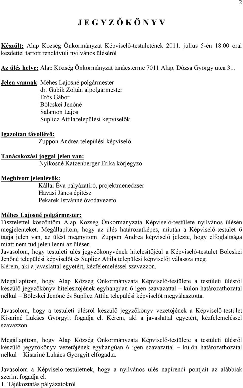 Gubik Zoltán alpolgármester Erıs Gábor Bölcskei Jenıné Salamon Lajos Suplicz Attila települési képviselık Igazoltan távollévı: Zuppon Andrea települési képviselı Tanácskozási joggal jelen van: