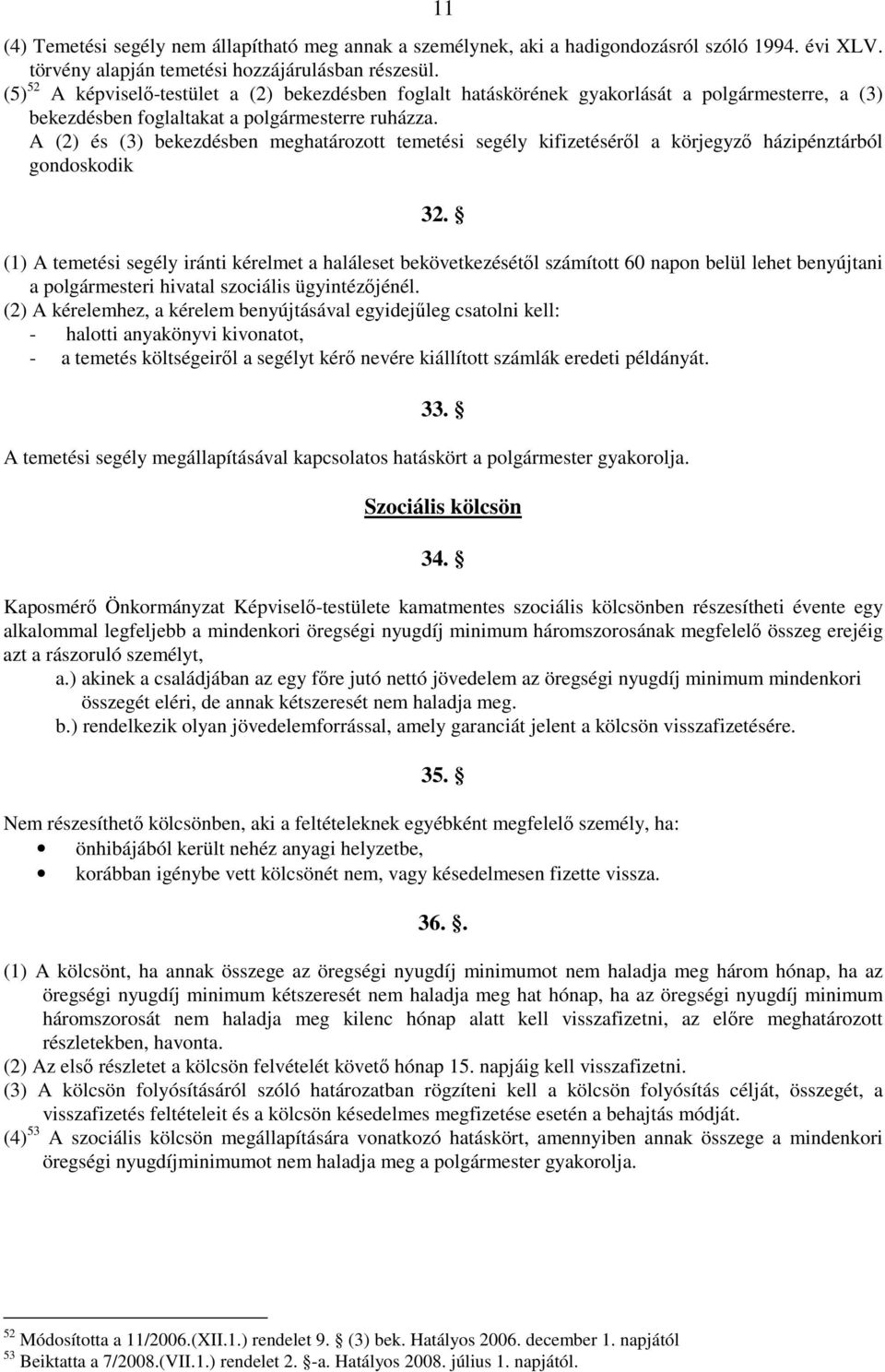 A (2) és (3) bekezdésben meghatározott temetési segély kifizetésérıl a körjegyzı házipénztárból gondoskodik 32.