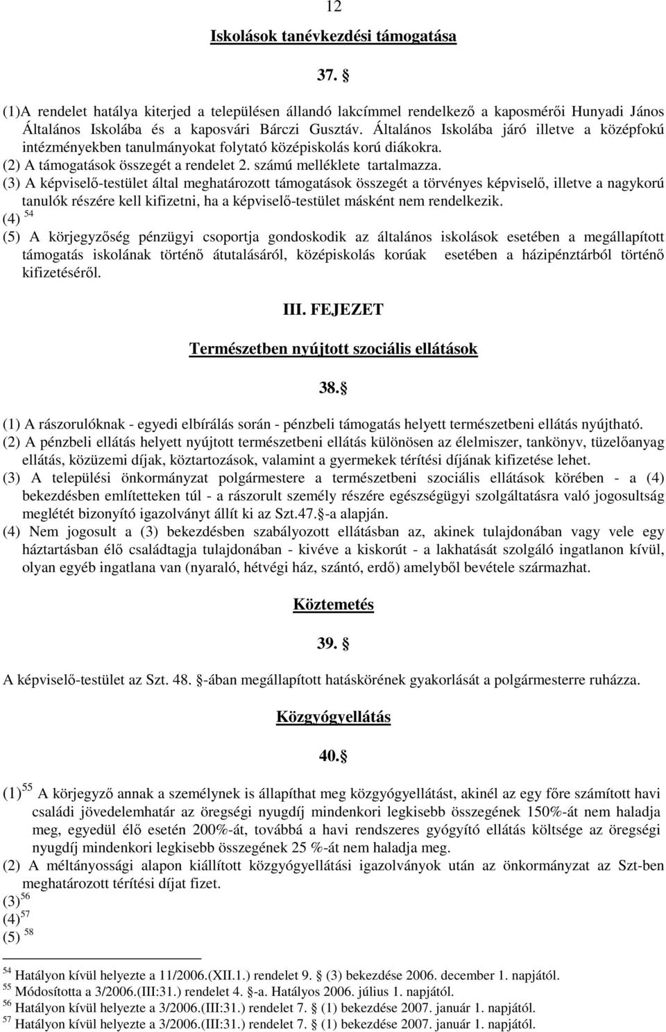 (3) A képviselı-testület által meghatározott támogatások összegét a törvényes képviselı, illetve a nagykorú tanulók részére kell kifizetni, ha a képviselı-testület másként nem rendelkezik.