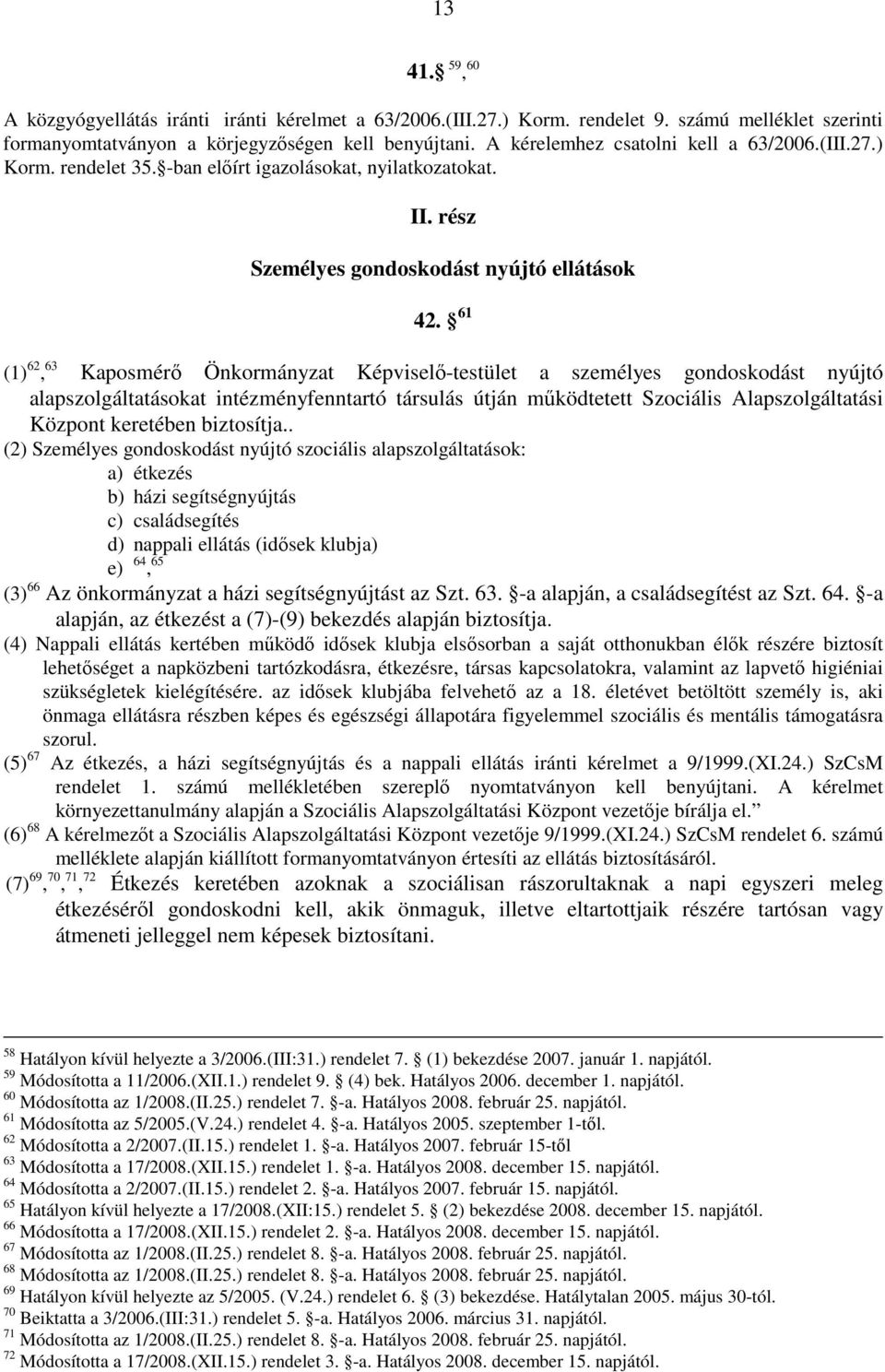 61 (1) 62, 63 Kaposmérı Önkormányzat Képviselı-testület a személyes gondoskodást nyújtó alapszolgáltatásokat intézményfenntartó társulás útján mőködtetett Szociális Alapszolgáltatási Központ