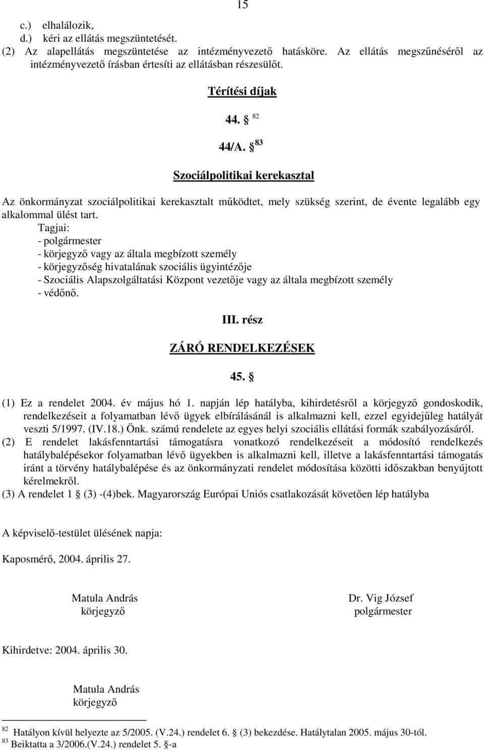 83 Szociálpolitikai kerekasztal Az önkormányzat szociálpolitikai kerekasztalt mőködtet, mely szükség szerint, de évente legalább egy alkalommal ülést tart.