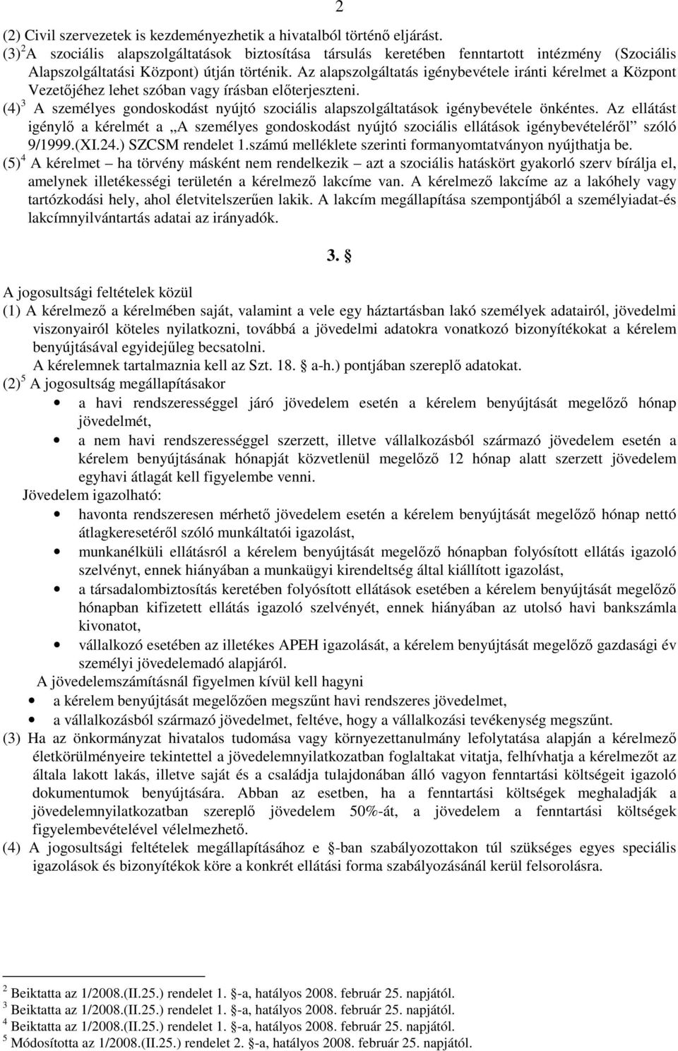 Az alapszolgáltatás igénybevétele iránti kérelmet a Központ Vezetıjéhez lehet szóban vagy írásban elıterjeszteni.