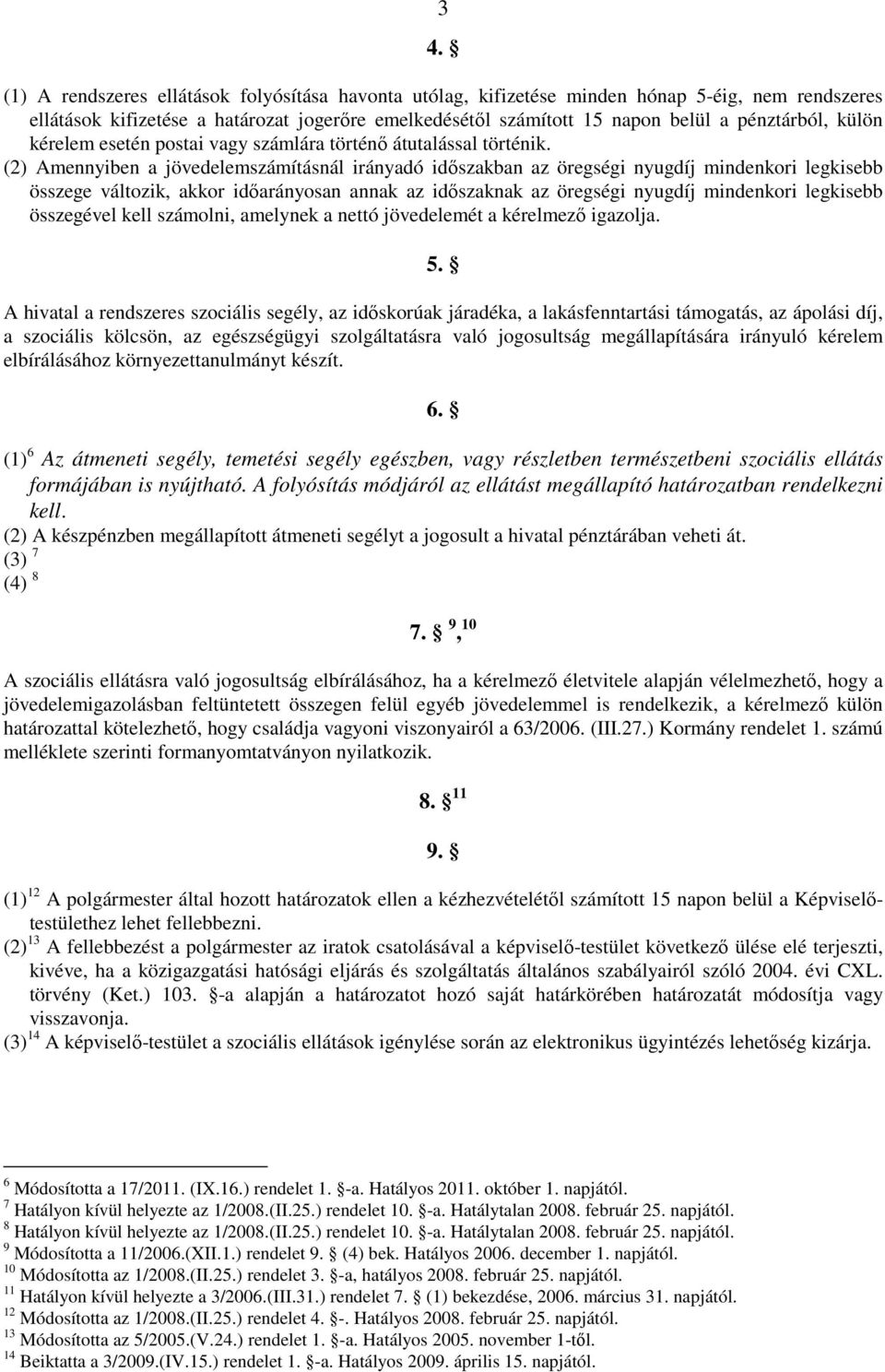 (2) Amennyiben a jövedelemszámításnál irányadó idıszakban az öregségi nyugdíj mindenkori legkisebb összege változik, akkor idıarányosan annak az idıszaknak az öregségi nyugdíj mindenkori legkisebb