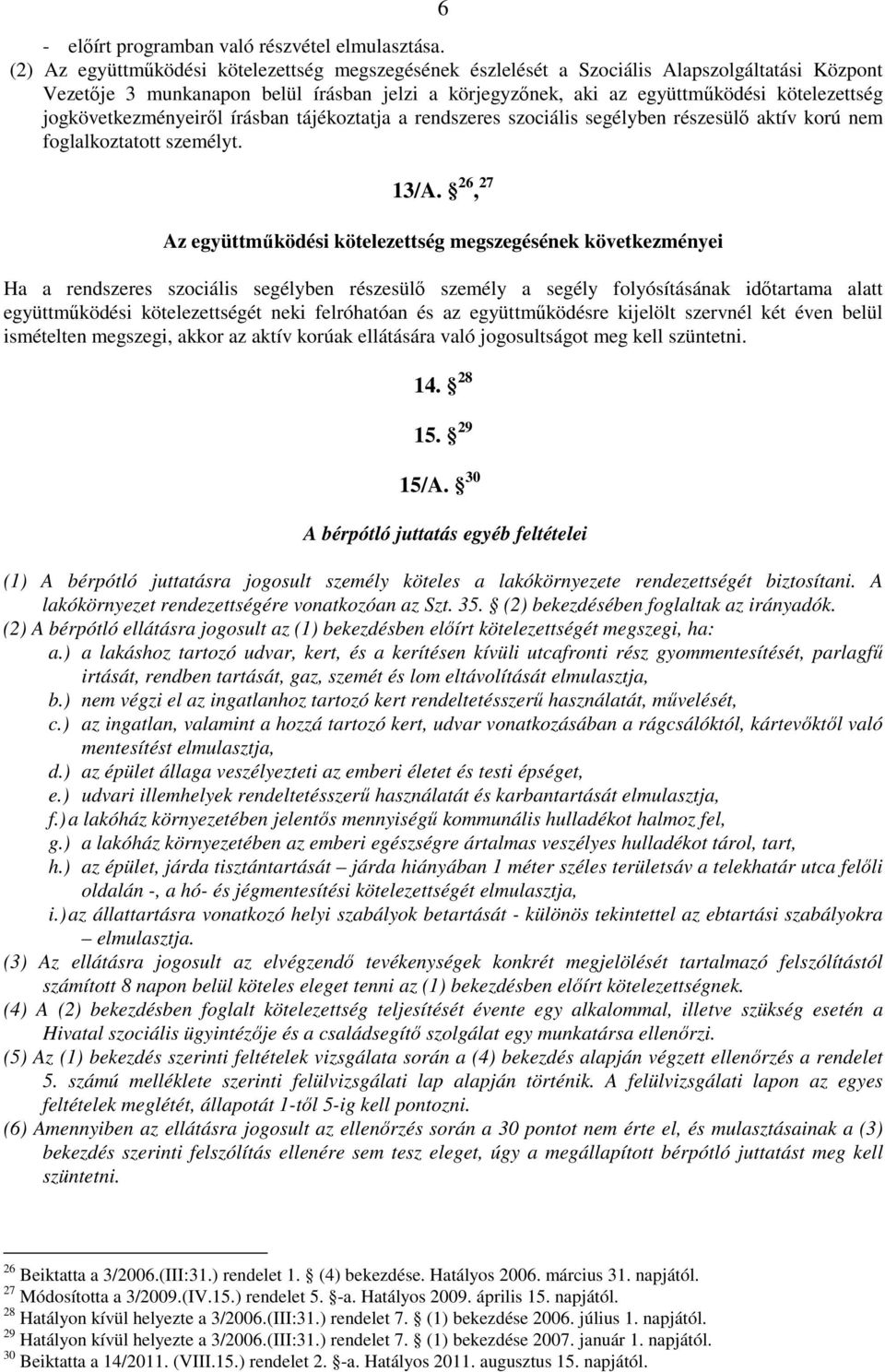 jogkövetkezményeirıl írásban tájékoztatja a rendszeres szociális segélyben részesülı aktív korú nem foglalkoztatott személyt. 13/A.