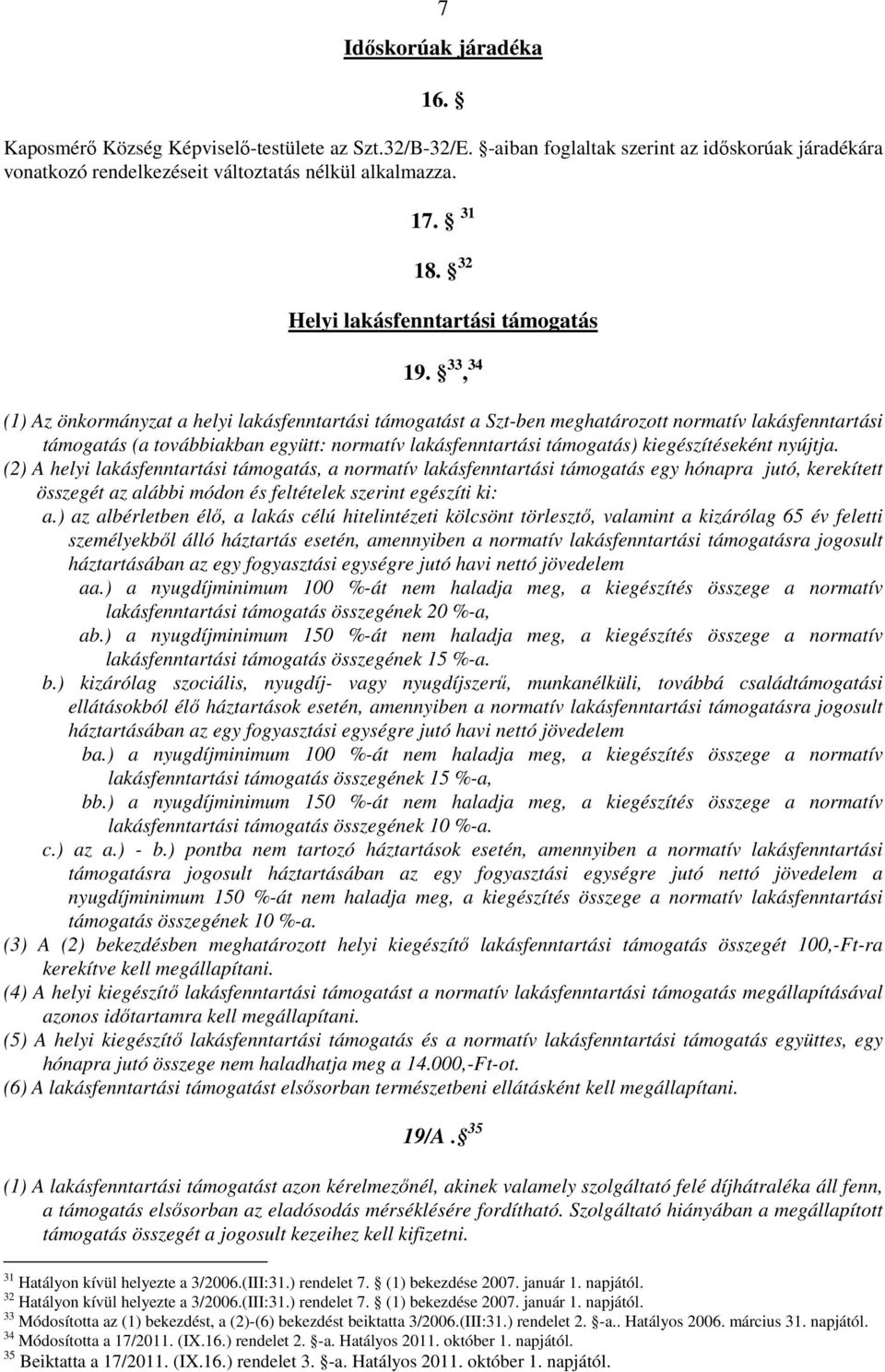 33, 34 (1) Az önkormányzat a helyi lakásfenntartási támogatást a Szt-ben meghatározott normatív lakásfenntartási támogatás (a továbbiakban együtt: normatív lakásfenntartási támogatás)