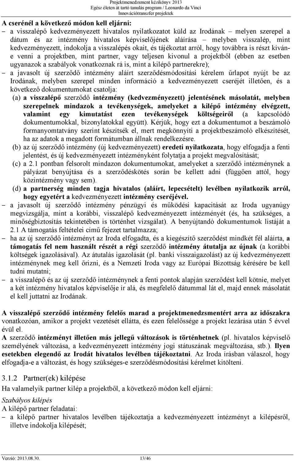 esetben ugyanazok a szabályok vonatkoznak rá is, mint a kilépő partnerekre); a javasolt új szerződő intézmény aláírt szerződésmódosítási kérelem űrlapot nyújt be az Irodának, melyben szerepel minden