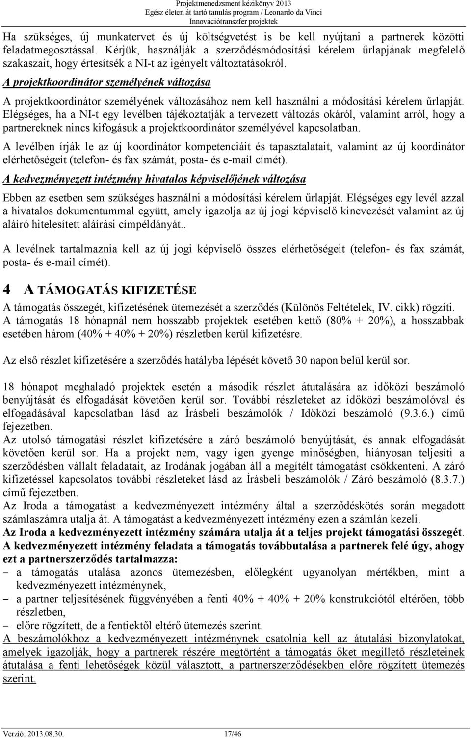 A projektkoordinátor személyének változása A projektkoordinátor személyének változásához nem kell használni a módosítási kérelem űrlapját.