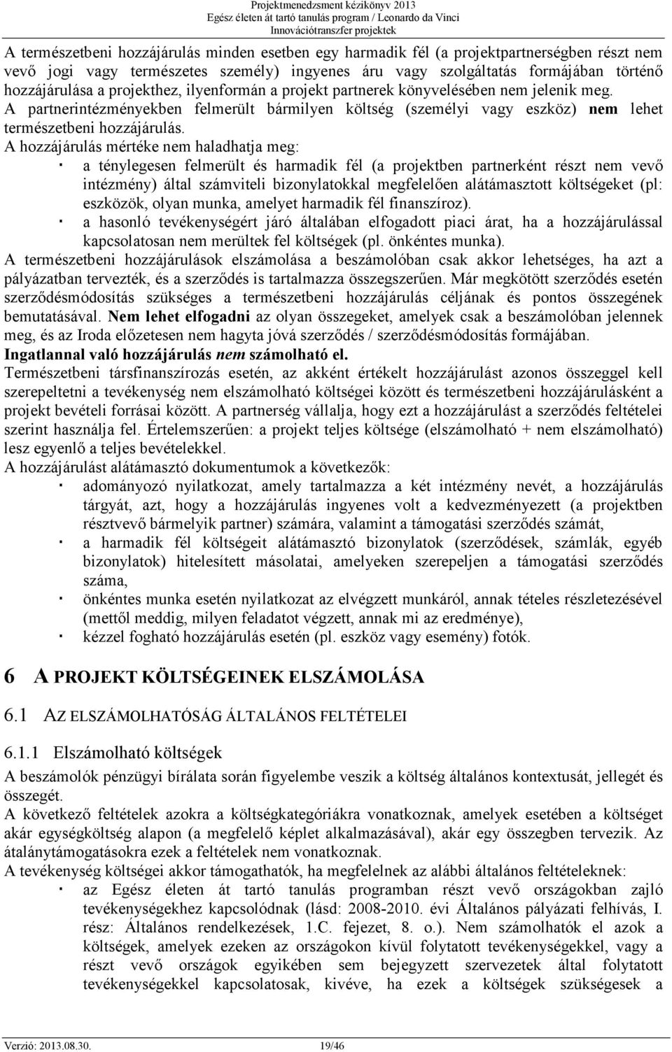 A hozzájárulás mértéke nem haladhatja meg: a ténylegesen felmerült és harmadik fél (a projektben partnerként részt nem vevő intézmény) által számviteli bizonylatokkal megfelelően alátámasztott