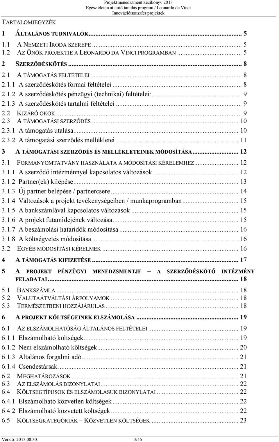 .. 9 2.3 A TÁMOGATÁSI SZERZŐDÉS... 10 2.3.1 A támogatás utalása... 10 2.3.2 A támogatási szerződés mellékletei... 11 3 A TÁMOGATÁSI SZERZŐDÉS ÉS MELLÉKLETEINEK MÓDOSÍTÁSA... 12 3.