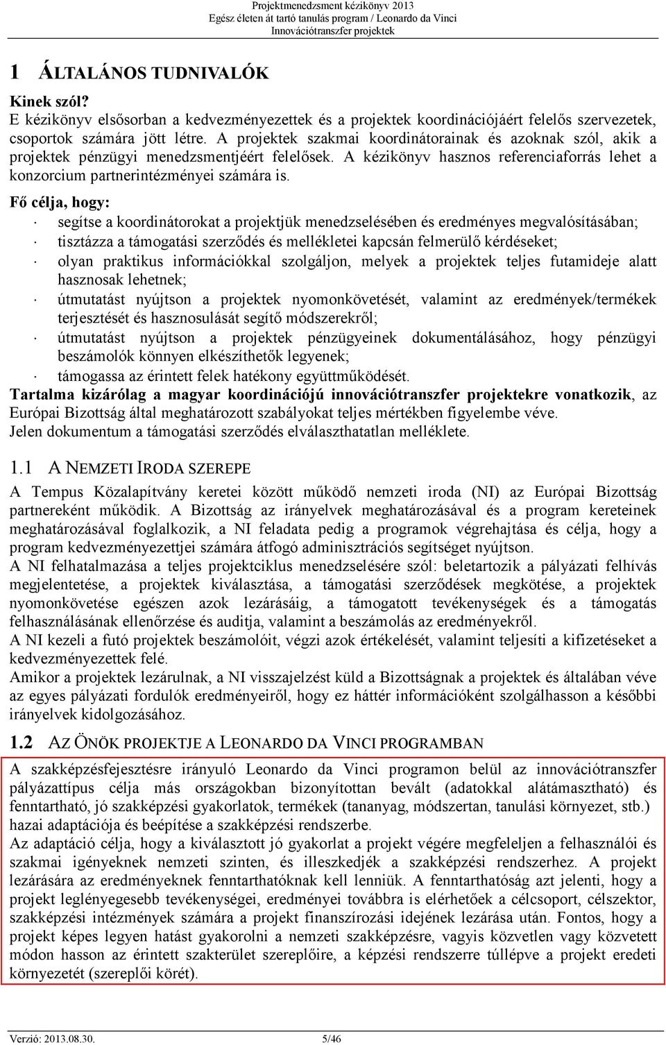 Fő célja, hogy: segítse a koordinátorokat a projektjük menedzselésében és eredményes megvalósításában; tisztázza a támogatási szerződés és mellékletei kapcsán felmerülő kérdéseket; olyan praktikus