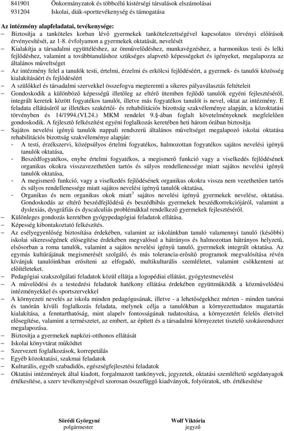 évfolyamon a gyermekek oktatását, nevelését Kialakítja a társadalmi együttéléshez, az önművelődéshez, munkavégzéshez, a harmonikus testi és lelki fejlődéshez, valamint a továbbtanuláshoz szükséges