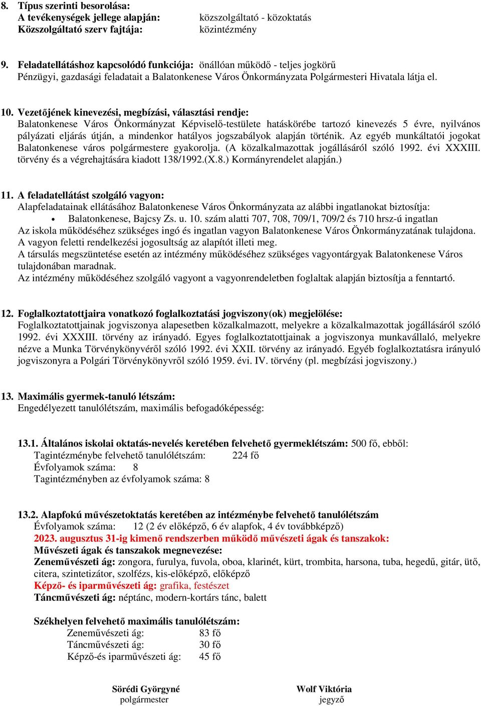 Vezetőjének kinevezési, megbízási, választási rendje: Balatonkenese Város Önkormányzat Képviselő-testülete hatáskörébe tartozó kinevezés 5 évre, nyilvános pályázati eljárás útján, a mindenkor