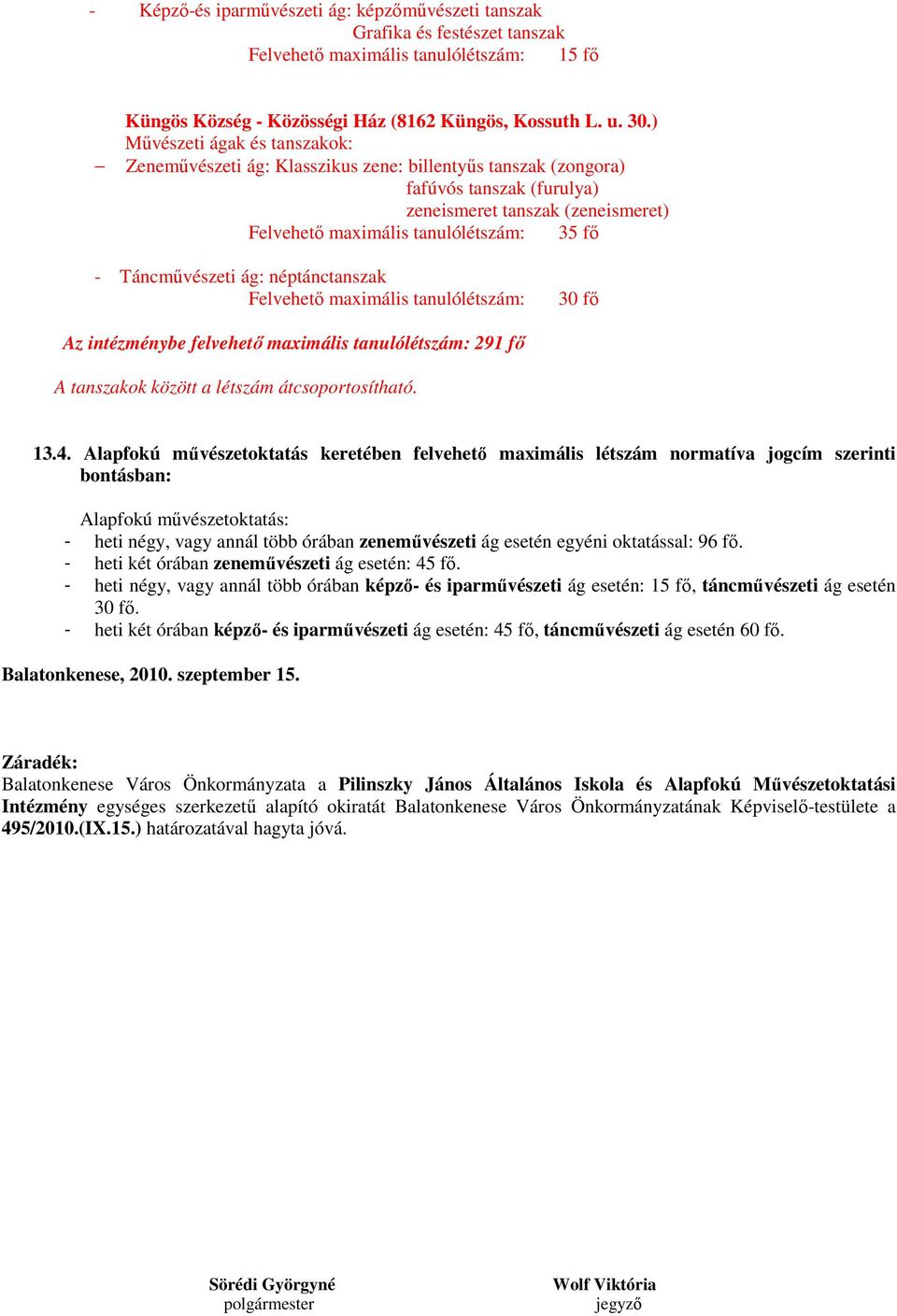 néptánctanszak Felvehető maximális tanulólétszám: 30 fő Az intézménybe felvehető maximális tanulólétszám: 291 fő A tanszakok között a létszám átcsoportosítható. 13.4.