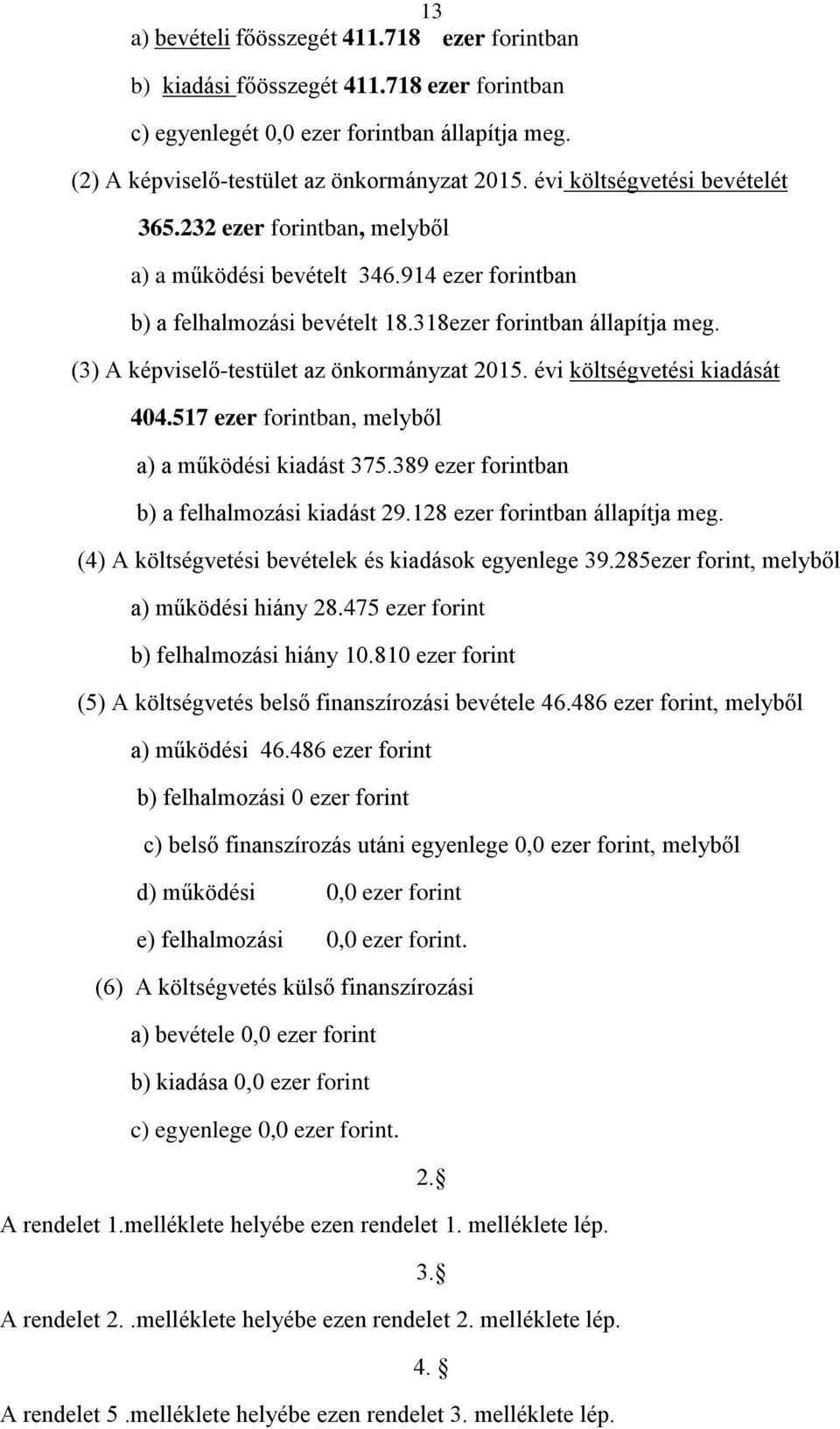 (3) A képviselő-testület az önkormányzat 2015. évi költségvetési kiadását 404.517 ezer forintban, melyből a) a működési kiadást 375.389 ezer forintban b) a felhalmozási kiadást 29.