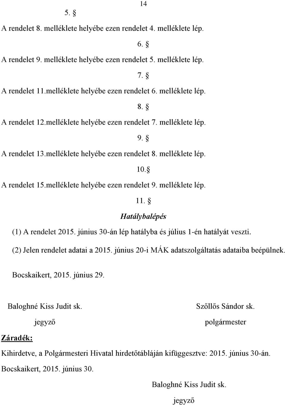 melléklete helyébe ezen rendelet 9. melléklete lép. 11. Hatálybalépés (1) A rendelet 2015. június 30-án lép hatályba és július 1-én hatályát veszti. (2) Jelen rendelet adatai a 2015.