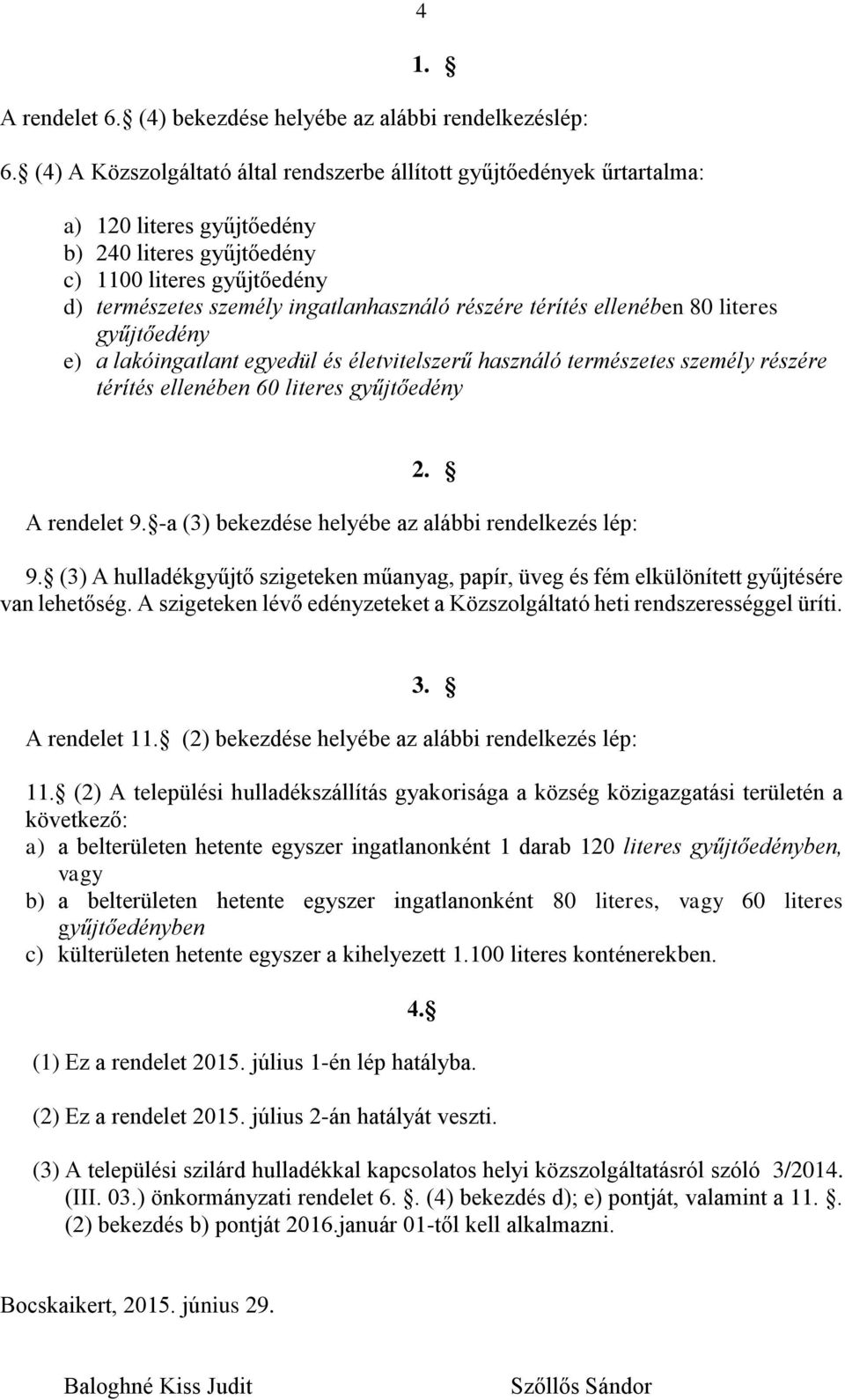 részére térítés ellenében 80 literes gyűjtőedény e) a lakóingatlant egyedül és életvitelszerű használó természetes személy részére térítés ellenében 60 literes gyűjtőedény 2. A rendelet 9.