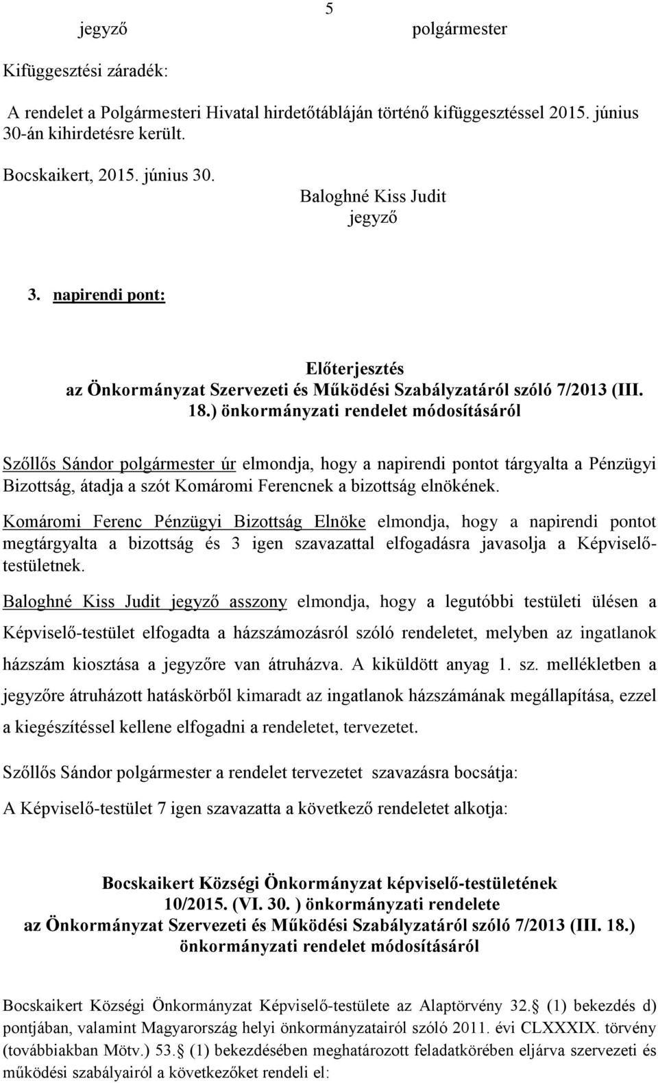 ) önkormányzati rendelet módosításáról Szőllős Sándor polgármester úr elmondja, hogy a napirendi pontot tárgyalta a Pénzügyi Bizottság, átadja a szót Komáromi Ferencnek a bizottság elnökének.