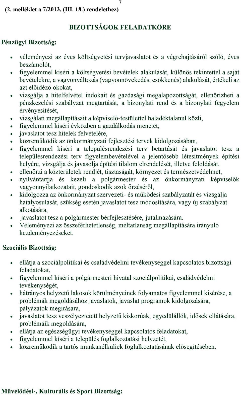 alakulását, különös tekintettel a saját bevételekre, a vagyonváltozás (vagyonnövekedés, csökkenés) alakulását, értékeli az azt előidéző okokat, vizsgálja a hitelfelvétel indokait és gazdasági