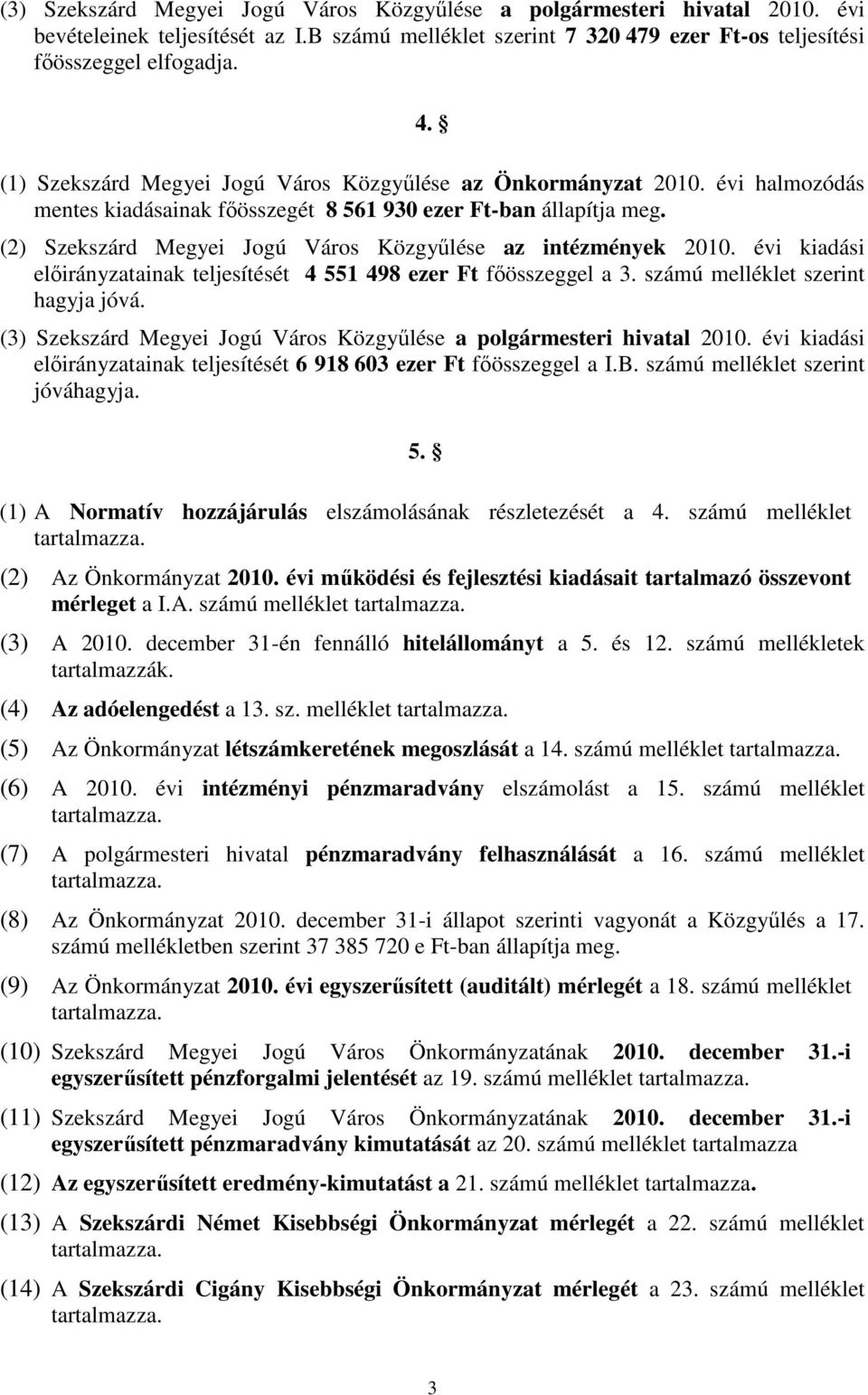 (2) Szekszárd Megyei Jogú Város Közgyőlése az intézmények 2010. évi kiadási elıirányzatainak teljesítését 4 551 498 ezer Ft fıösszeggel a 3. számú melléklet szerint hagyja jóvá.