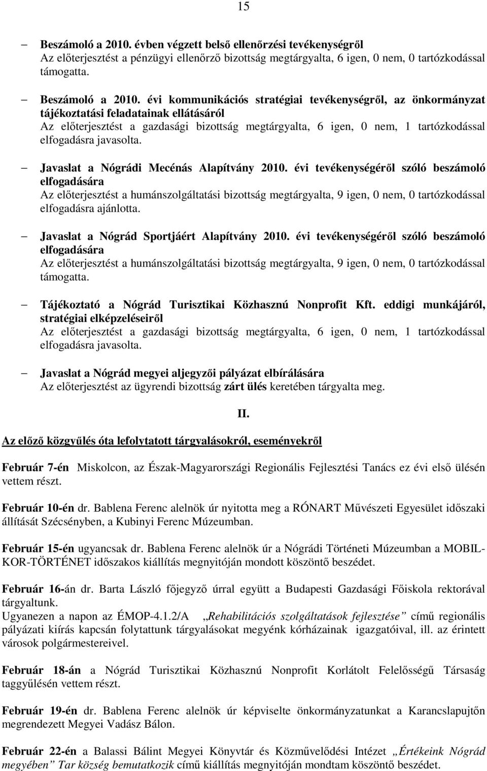 évi kommunikációs stratégiai tevékenységről, az önkormányzat tájékoztatási feladatainak ellátásáról Az előterjesztést a gazdasági bizottság megtárgyalta, 6 igen, 0 nem, 1 tartózkodással elfogadásra