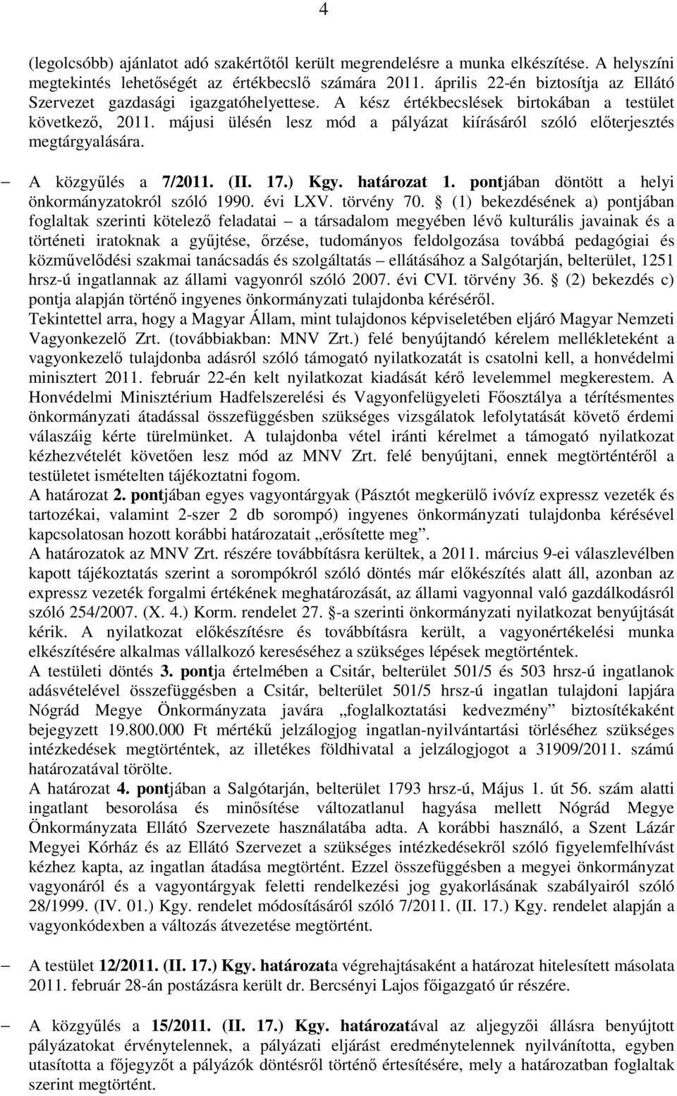 májusi ülésén lesz mód a pályázat kiírásáról szóló előterjesztés megtárgyalására. A közgyűlés a 7/2011. (II. 17.) Kgy. határozat 1. pontjában döntött a helyi önkormányzatokról szóló 1990. évi LXV.