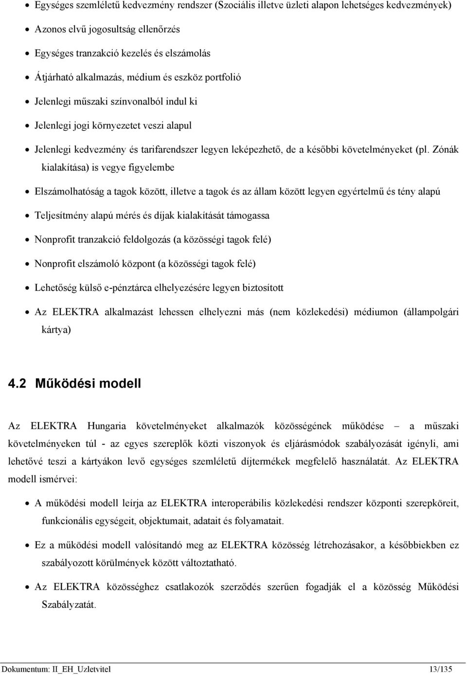 Zónák kialakítása) is vegye figyelembe Elszámolhatóság a tagok között, illetve a tagok és az állam között legyen egyértelmű és tény alapú Teljesítmény alapú mérés és díjak kialakítását támogassa