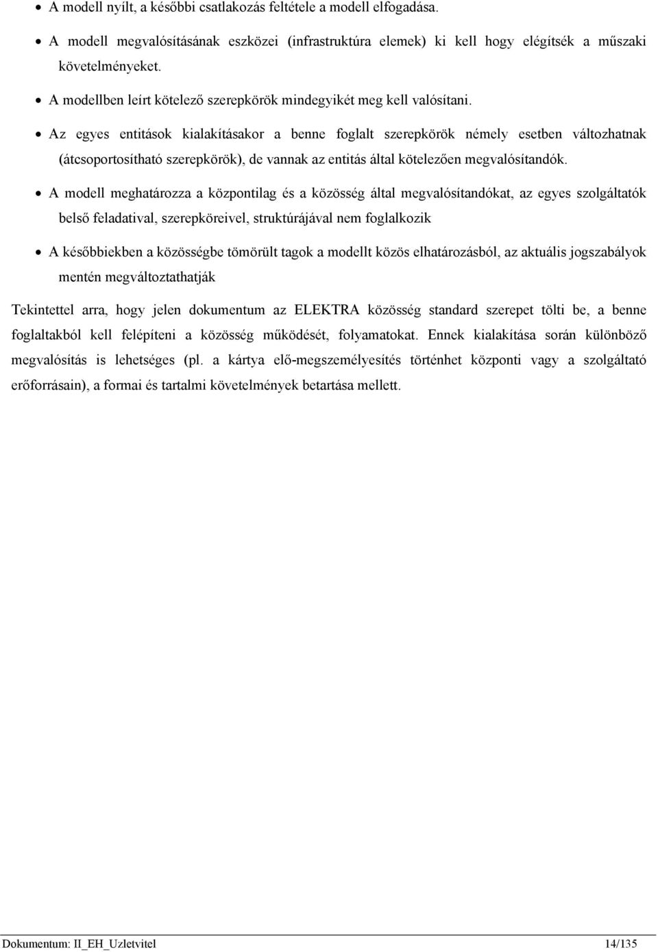 Az egyes entitások kialakításakor a benne foglalt szerepkörök némely esetben változhatnak (átcsoportosítható szerepkörök), de vannak az entitás által kötelezően megvalósítandók.