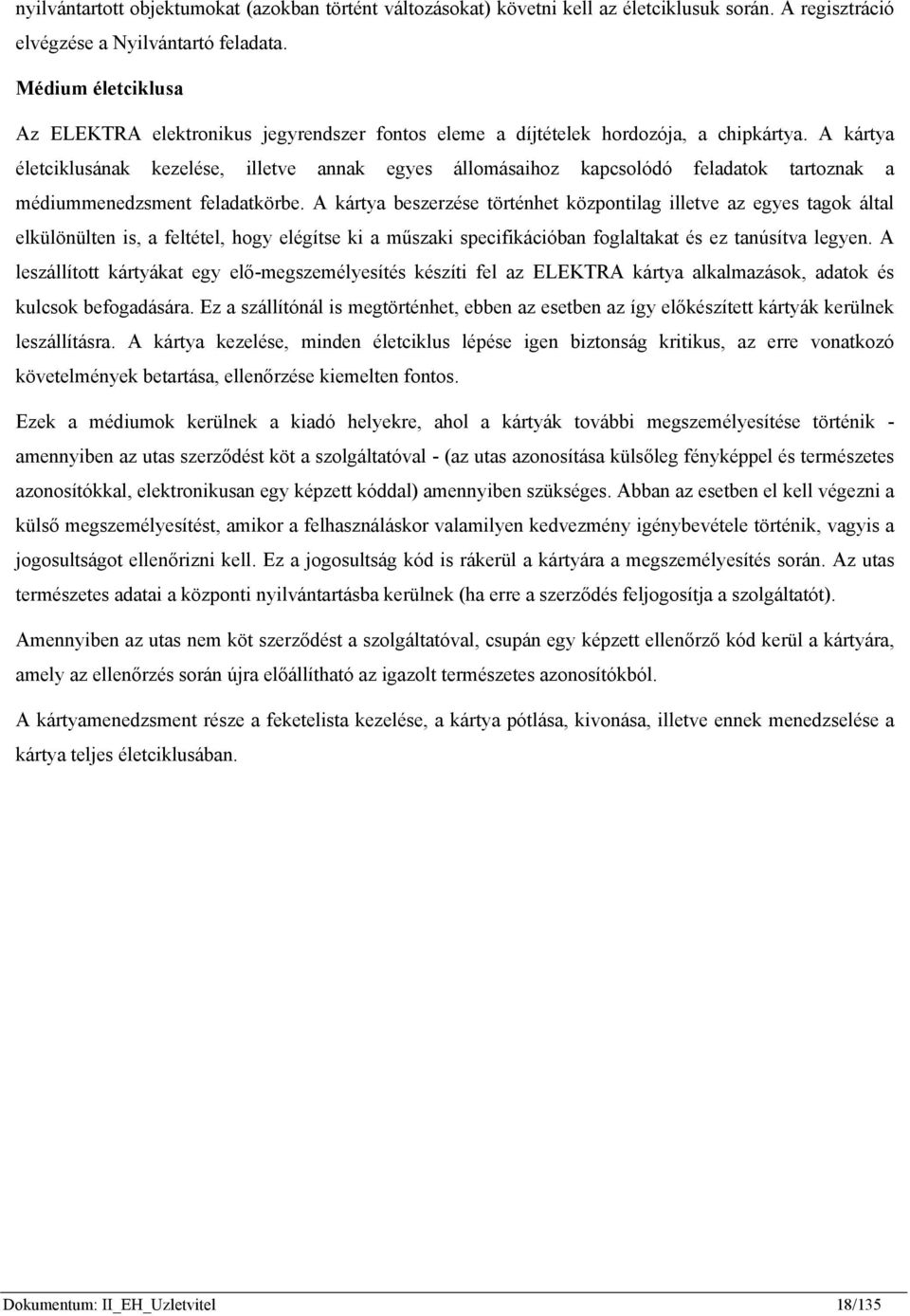 A kártya életciklusának kezelése, illetve annak egyes állomásaihoz kapcsolódó feladatok tartoznak a médiummenedzsment feladatkörbe.