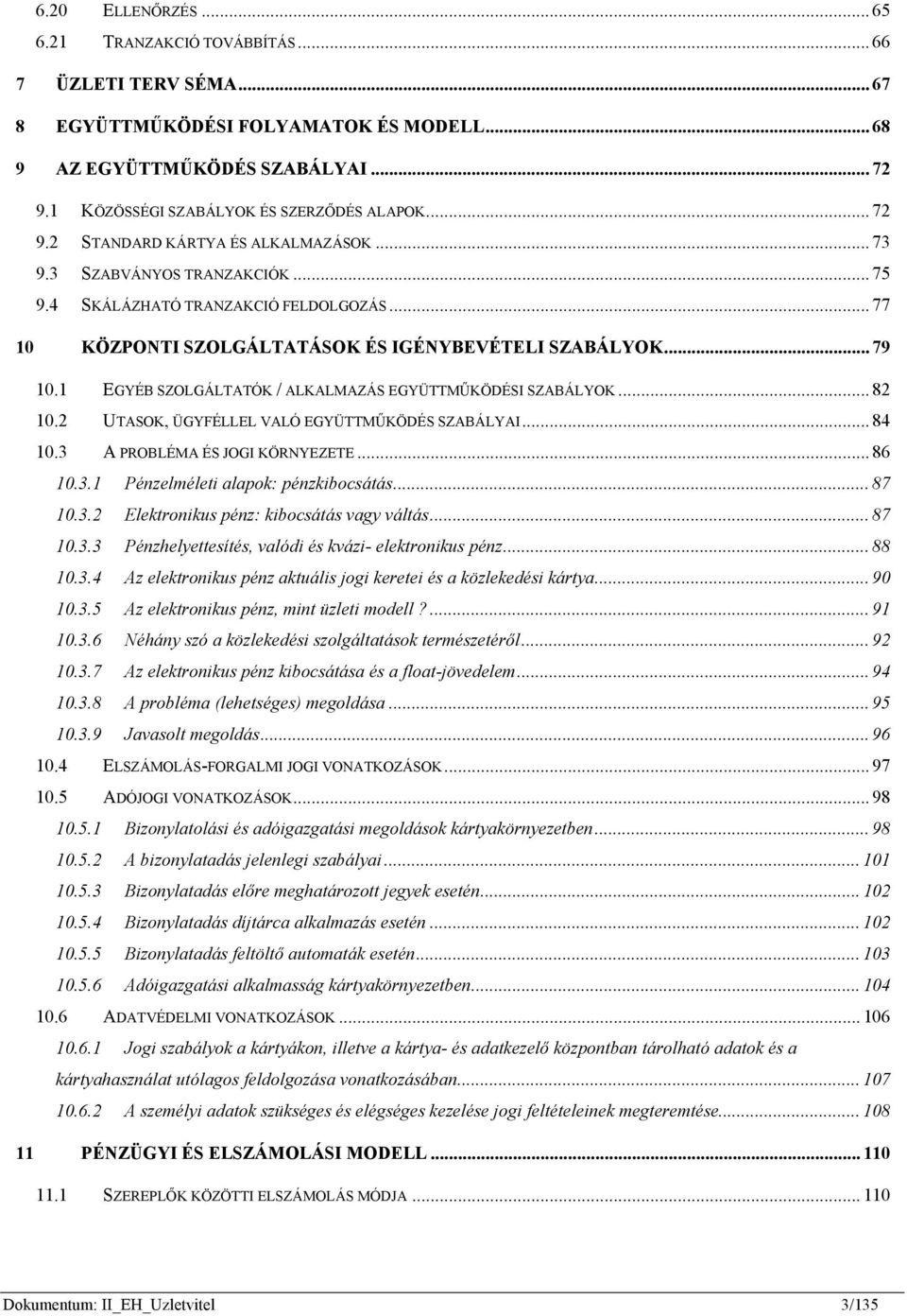 .. 77 10 KÖZPONTI SZOLGÁLTATÁSOK ÉS IGÉNYBEVÉTELI SZABÁLYOK... 79 10.1 EGYÉB SZOLGÁLTATÓK / ALKALMAZÁS EGYÜTTMŰKÖDÉSI SZABÁLYOK... 82 10.2 UTASOK, ÜGYFÉLLEL VALÓ EGYÜTTMŰKÖDÉS SZABÁLYAI... 84 10.