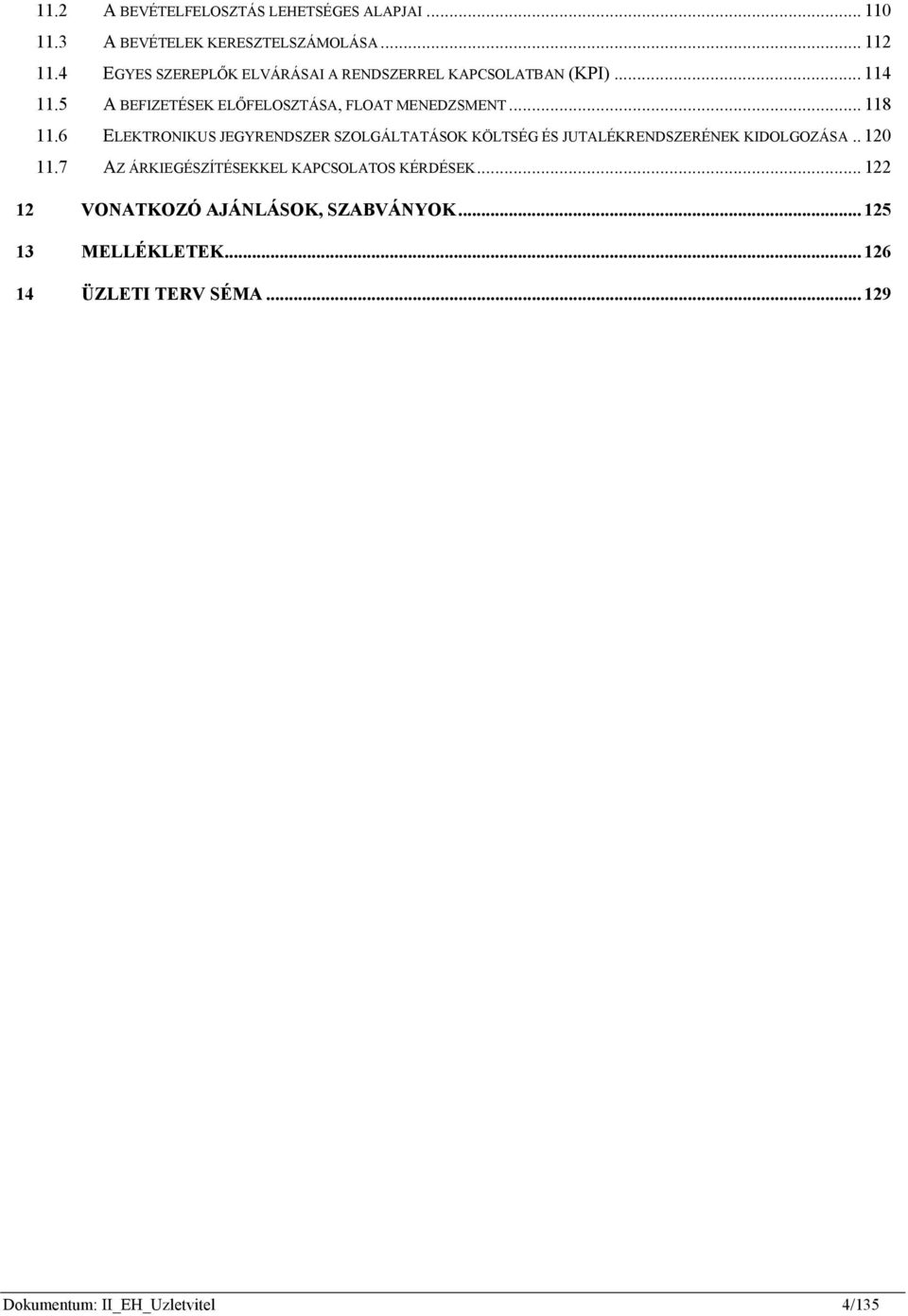 .. 118 11.6 ELEKTRONIKUS JEGYRENDSZER SZOLGÁLTATÁSOK KÖLTSÉG ÉS JUTALÉKRENDSZERÉNEK KIDOLGOZÁSA.. 120 11.