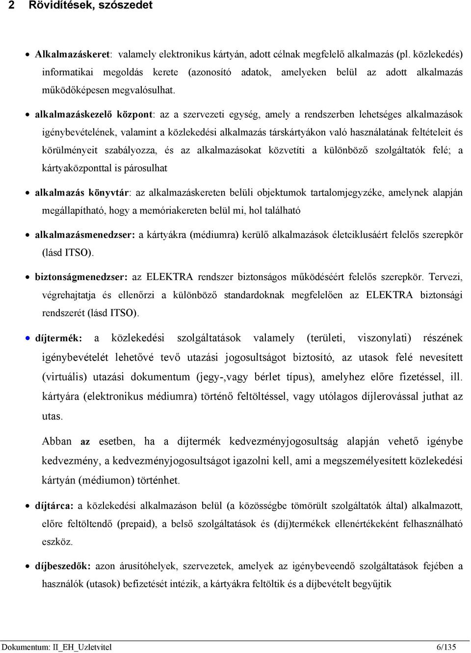 alkalmazáskezelő központ: az a szervezeti egység, amely a rendszerben lehetséges alkalmazások igénybevételének, valamint a közlekedési alkalmazás társkártyákon való használatának feltételeit és