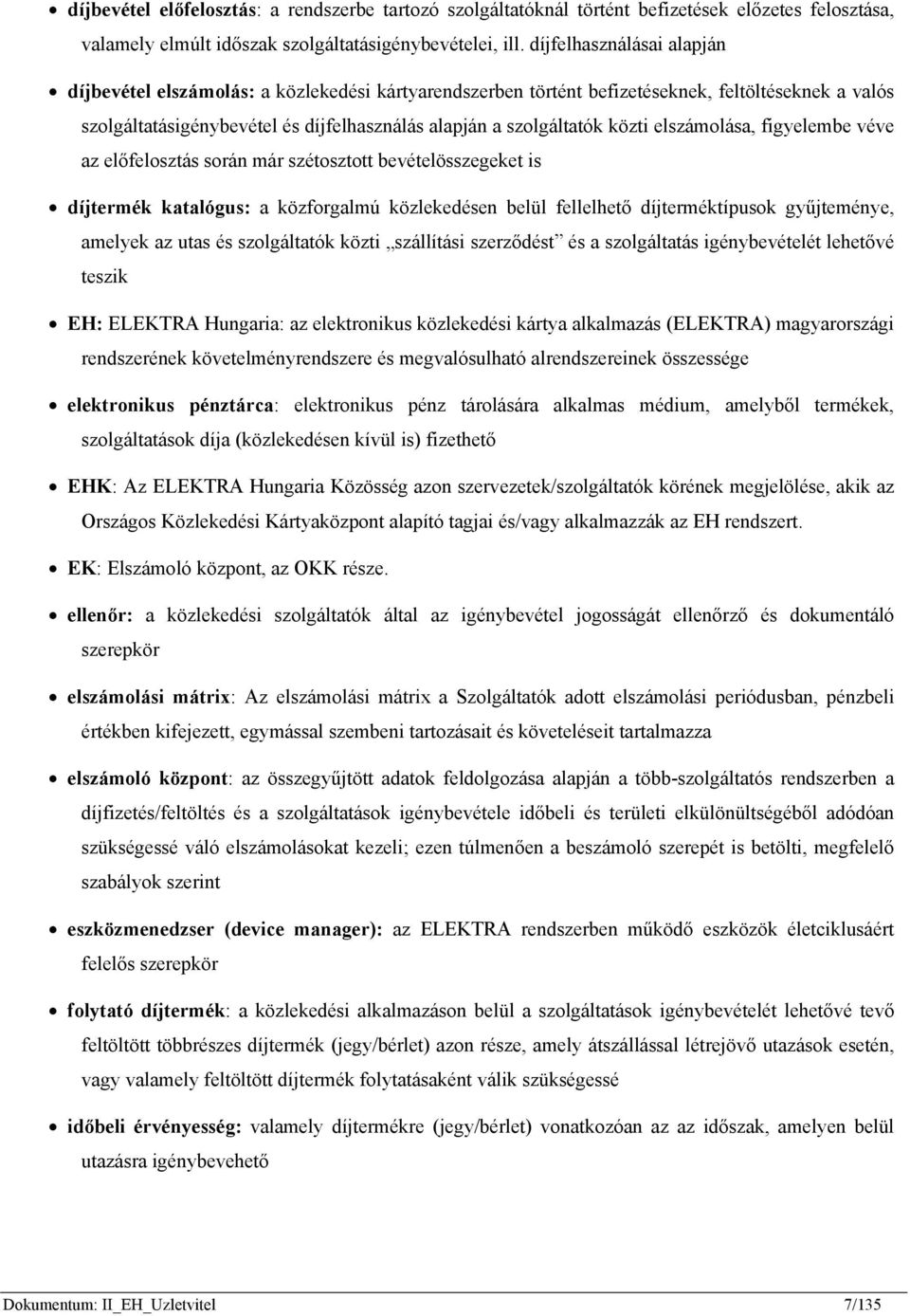 közti elszámolása, figyelembe véve az előfelosztás során már szétosztott bevételösszegeket is díjtermék katalógus: a közforgalmú közlekedésen belül fellelhető díjterméktípusok gyűjteménye, amelyek az