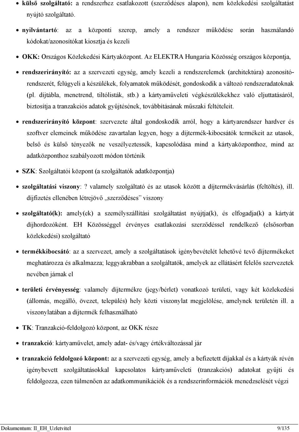 Az ELEKTRA Hungaria Közösség országos központja, rendszerirányító: az a szervezeti egység, amely kezeli a rendszerelemek (architektúra) azonosítórendszerét, felügyeli a készülékek, folyamatok