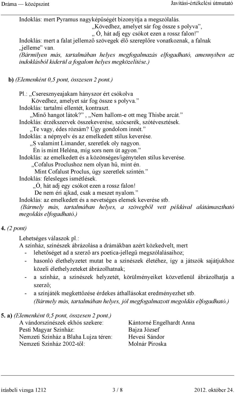 (Bármilyen más, tartalmában helyes megfogalmazás elfogadható, amennyiben az indoklásból kiderül a fogalom helyes megközelítése.) b) (Elemenként 0,5 pont, összesen 2 pont.) Pl.