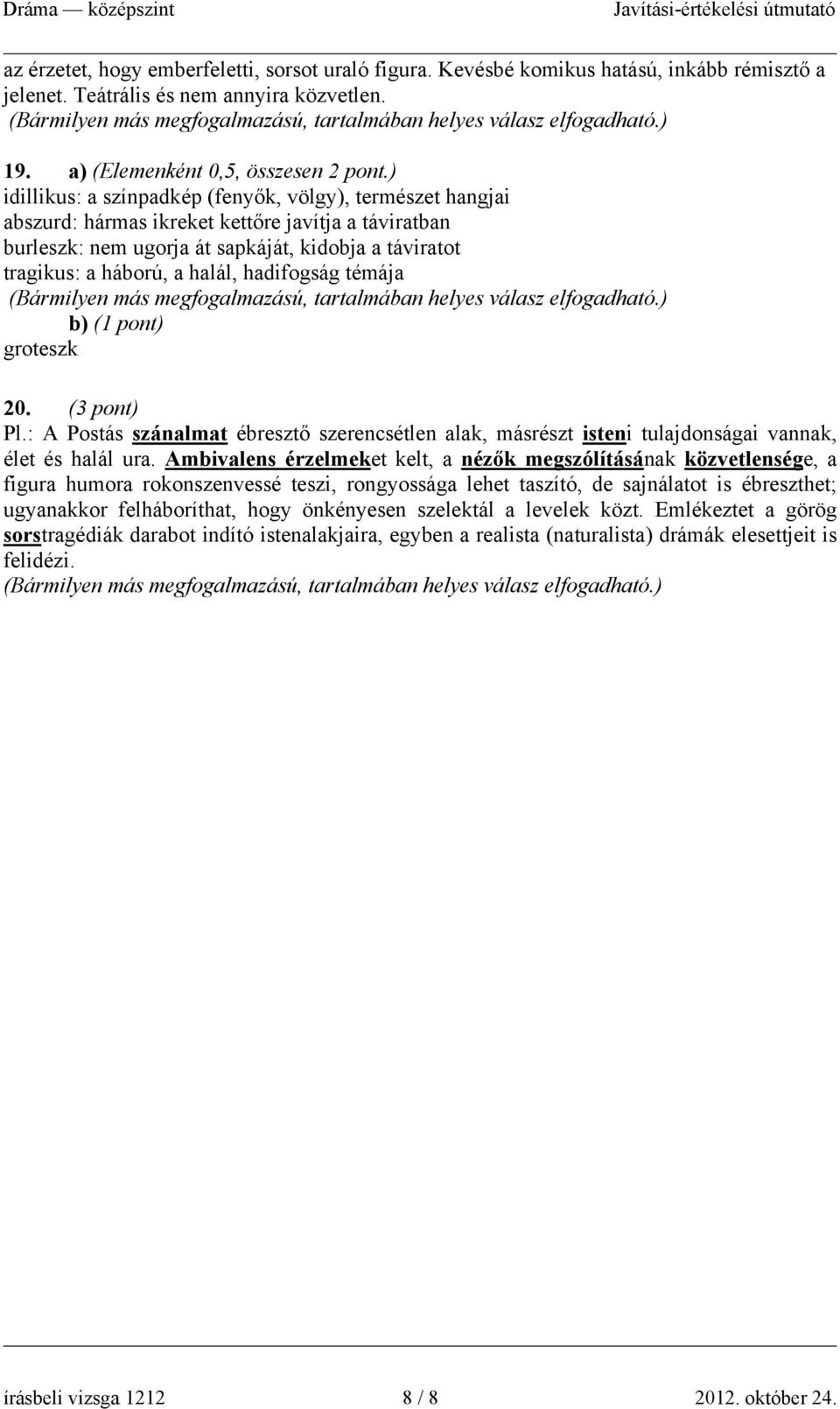 hadifogság témája b) (1 pont) groteszk 20. (3 pont) Pl.: A Postás szánalmat ébresztő szerencsétlen alak, másrészt isteni tulajdonságai vannak, élet és halál ura.