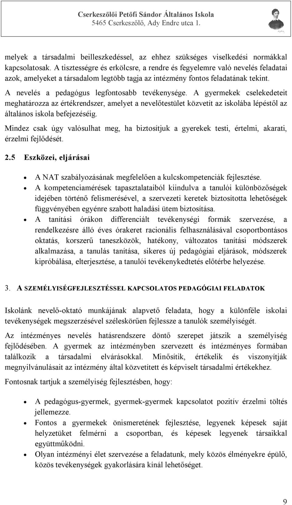 A nevelés a pedagógus legfontosabb tevékenysége. A gyermekek cselekedeteit meghatározza az értékrendszer, amelyet a nevelőtestület közvetít az iskolába lépéstől az általános iskola befejezéséig.