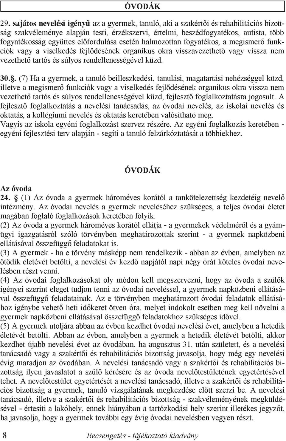 előfordulása esetén halmozottan fogyatékos, a megismerő funkciók vagy a viselkedés fejlődésének organikus okra visszavezethető vagy vissza nem vezethető tartós és súlyos rendellenességével küzd. 30.