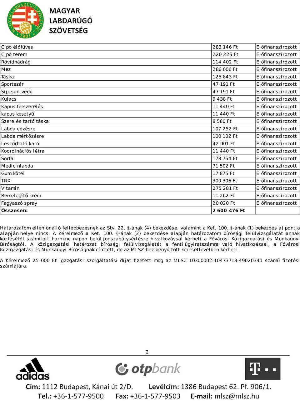 Előfinanszírozott Szerelés tartó táska 8 580 Ft Előfinanszírozott Labda edzésre 107 252 Ft Előfinanszírozott Labda mérkőzésre 100 102 Ft Előfinanszírozott Leszúrható karó 42 901 Ft Előfinanszírozott